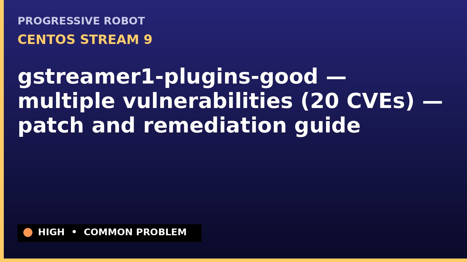 CentOS Stream 9 — gstreamer1-plugins-good — multiple vulnerabilities (20 CVEs) — patch and remediation guide — diagnosis and fix on CentOS Stream 9
