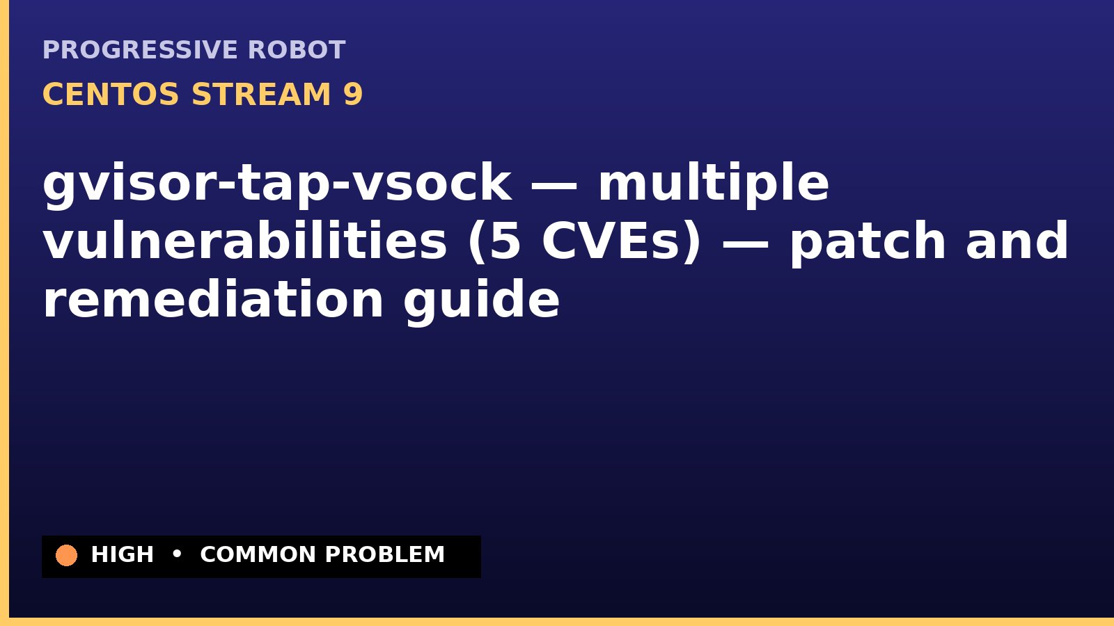 CentOS Stream 9 — gvisor-tap-vsock — multiple vulnerabilities (5 CVEs) — patch and remediation guide — diagnosis and fix on CentOS Stream 9