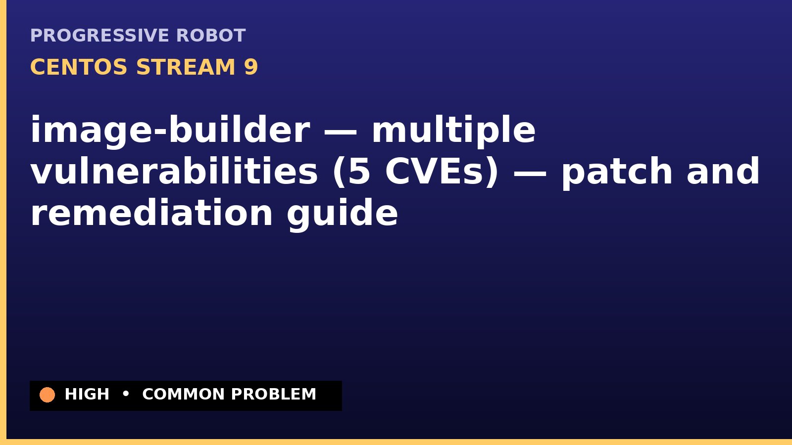 CentOS Stream 9 — image-builder — multiple vulnerabilities (5 CVEs) — patch and remediation guide — diagnosis and fix on CentOS Stream 9