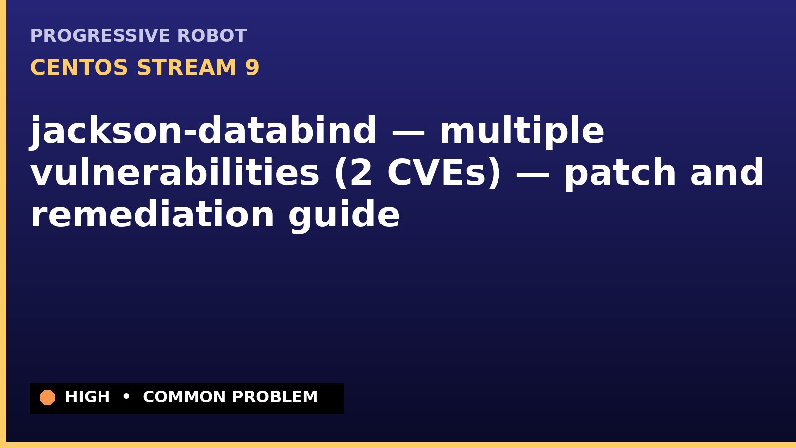 CentOS Stream 9 — jackson-databind — multiple vulnerabilities (2 CVEs) — patch and remediation guide — diagnosis and fix on CentOS Stream 9