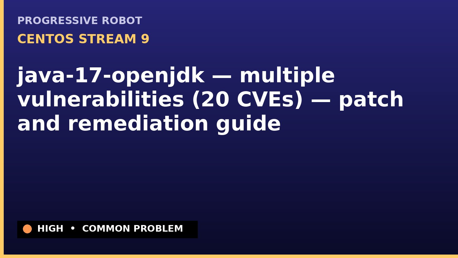 CentOS Stream 9 — java-17-openjdk — multiple vulnerabilities (20 CVEs) — patch and remediation guide — diagnosis and fix on CentOS Stream 9