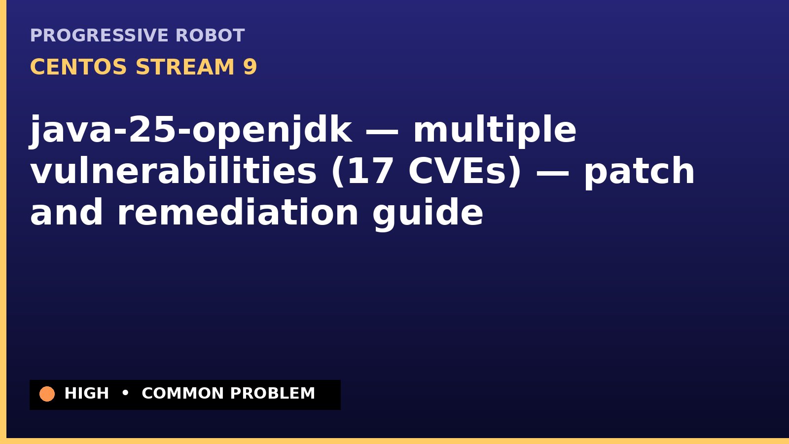 CentOS Stream 9 — java-25-openjdk — multiple vulnerabilities (17 CVEs) — patch and remediation guide — diagnosis and fix on CentOS Stream 9