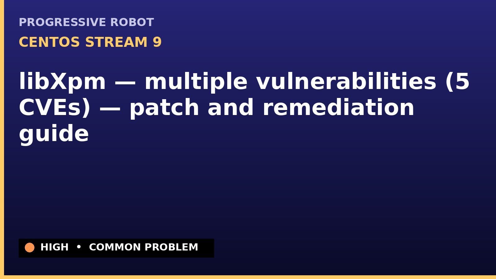 CentOS Stream 9 — libXpm — multiple vulnerabilities (5 CVEs) — patch and remediation guide — diagnosis and fix on CentOS Stream 9