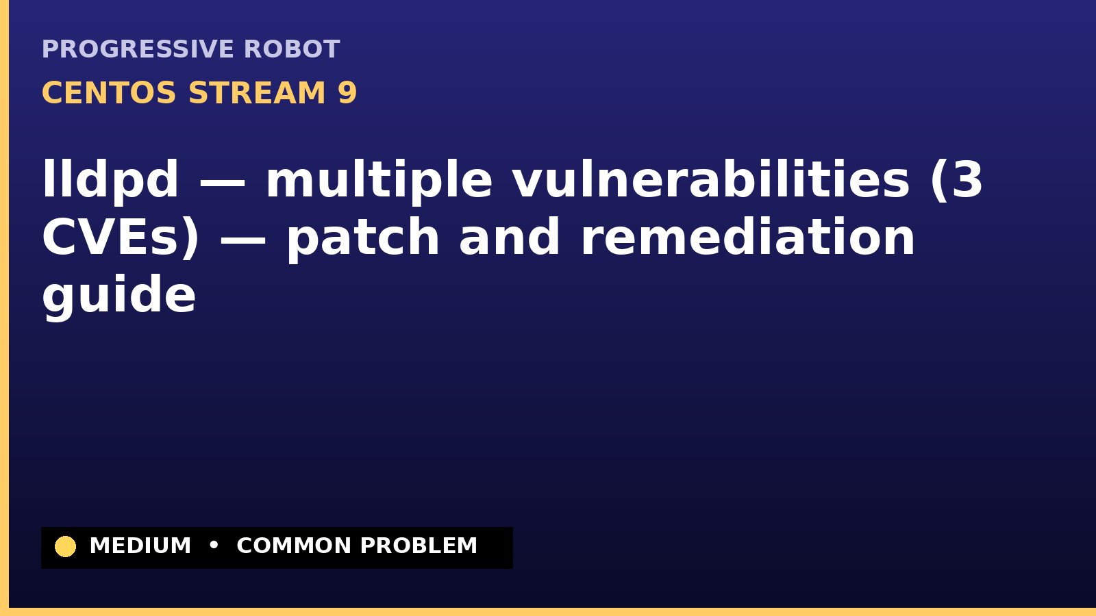 CentOS Stream 9 — lldpd — multiple vulnerabilities (3 CVEs) — patch and remediation guide — diagnosis and fix on CentOS Stream 9
