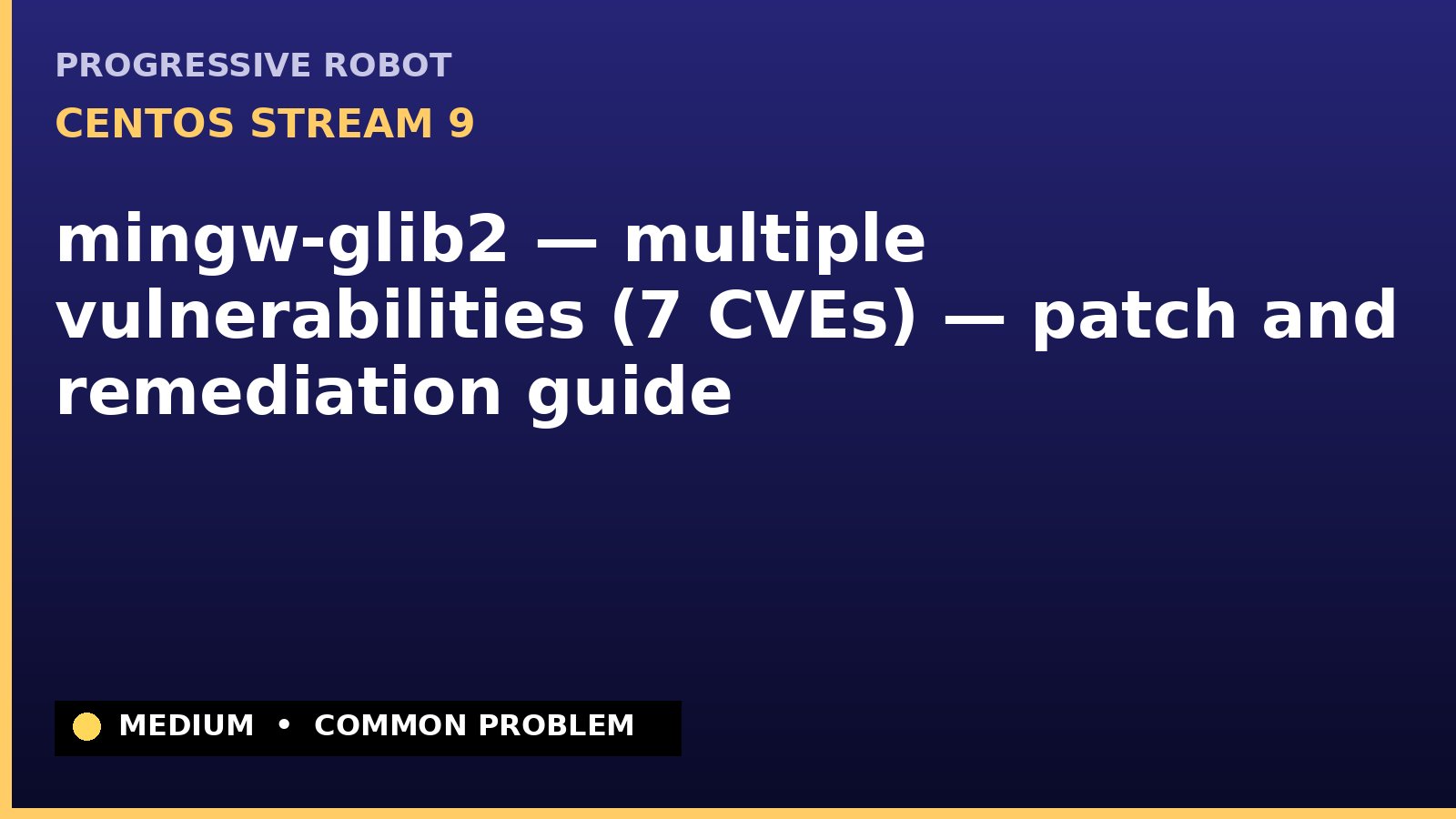 CentOS Stream 9 — mingw-glib2 — multiple vulnerabilities (7 CVEs) — patch and remediation guide — diagnosis and fix on CentOS Stream 9