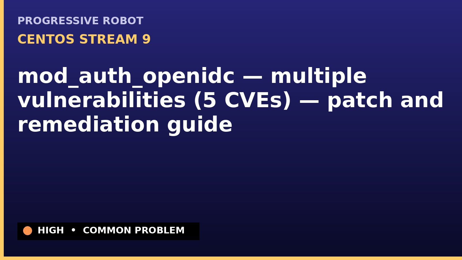 CentOS Stream 9 — mod_auth_openidc — multiple vulnerabilities (5 CVEs) — patch and remediation guide — diagnosis and fix on CentOS Stream 9