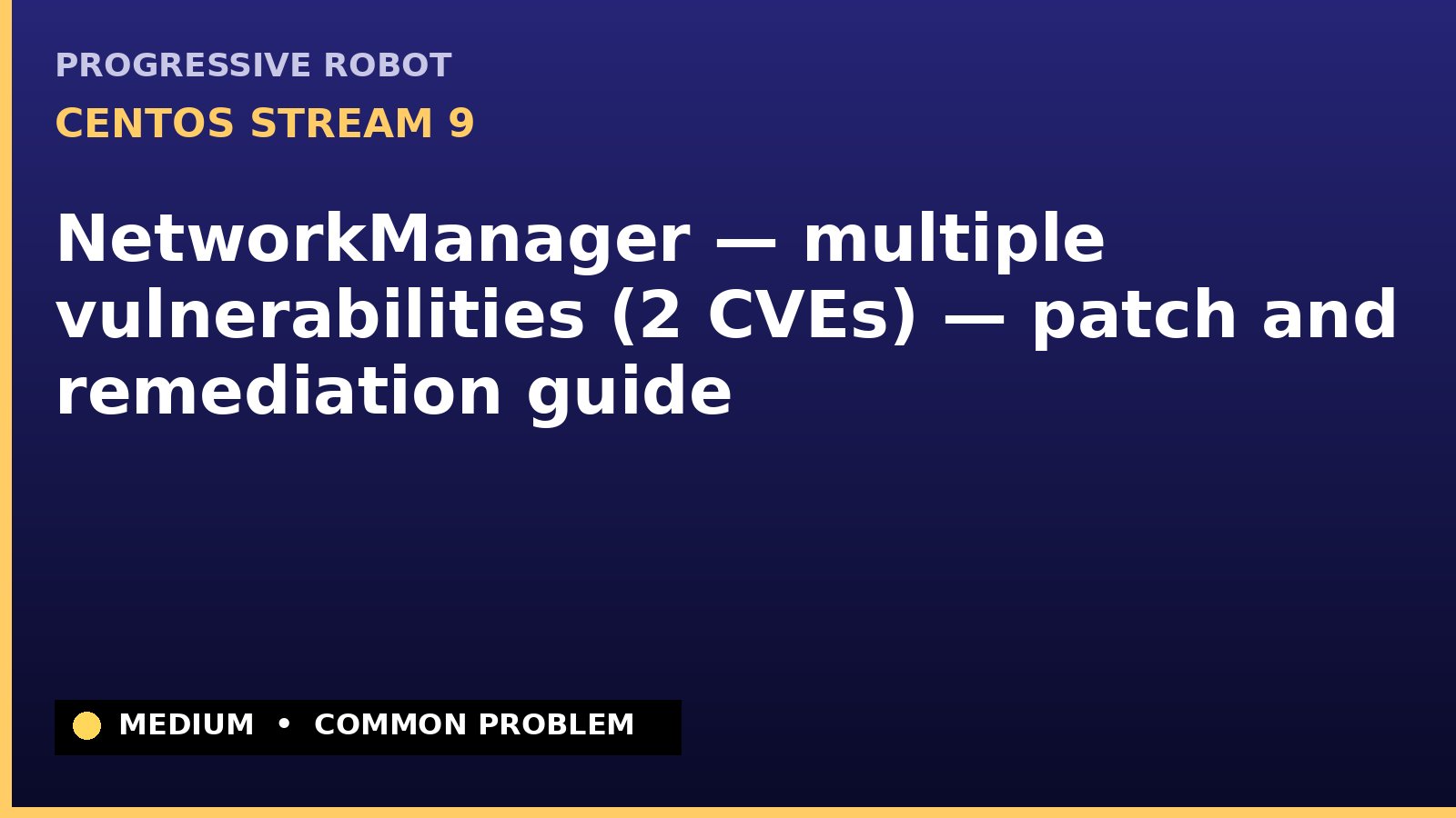CentOS Stream 9 — NetworkManager — multiple vulnerabilities (2 CVEs) — patch and remediation guide — diagnosis and fix on CentOS Stream 9