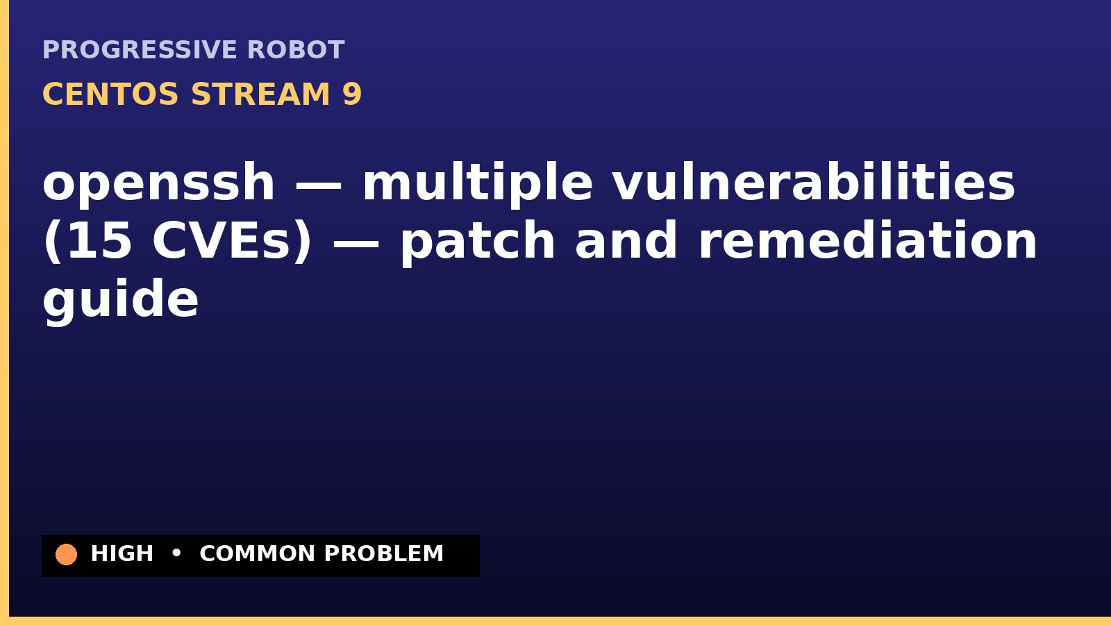CentOS Stream 9 — openssh — multiple vulnerabilities (15 CVEs) — patch and remediation guide — diagnosis and fix on CentOS Stream 9