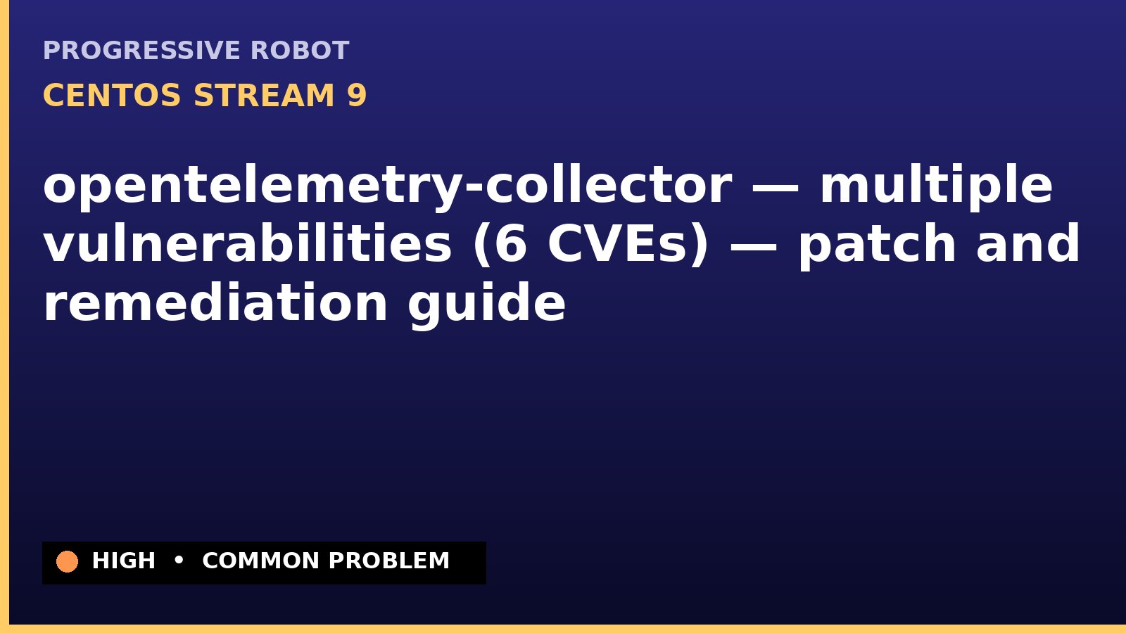 CentOS Stream 9 — opentelemetry-collector — multiple vulnerabilities (6 CVEs) — patch and remediation guide — diagnosis and fix on CentOS Stream 9