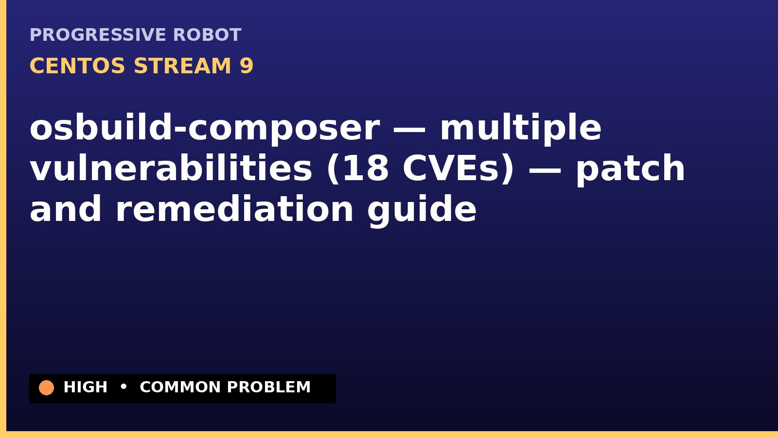 CentOS Stream 9 — osbuild-composer — multiple vulnerabilities (18 CVEs) — patch and remediation guide — diagnosis and fix on CentOS Stream 9