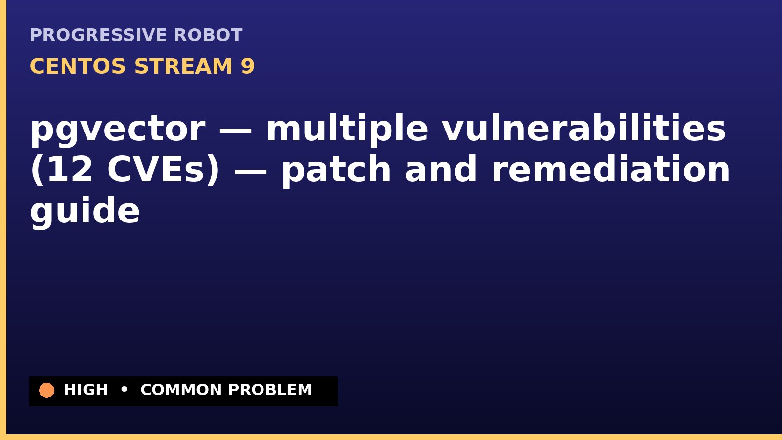 CentOS Stream 9 — pgvector — multiple vulnerabilities (12 CVEs) — patch and remediation guide — diagnosis and fix on CentOS Stream 9