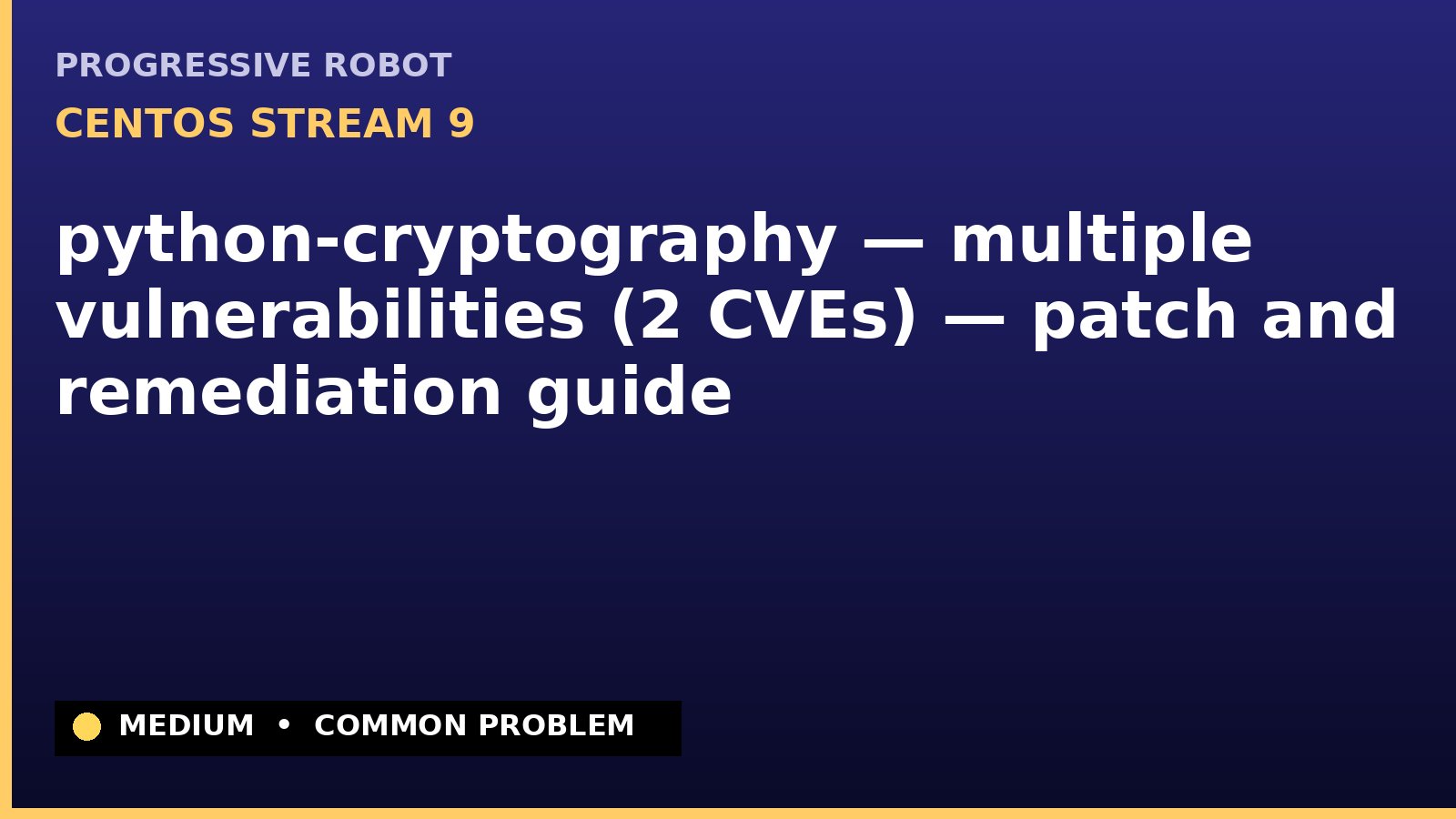 CentOS Stream 9 — python-cryptography — multiple vulnerabilities (2 CVEs) — patch and remediation guide — diagnosis and fix on CentOS Stream 9