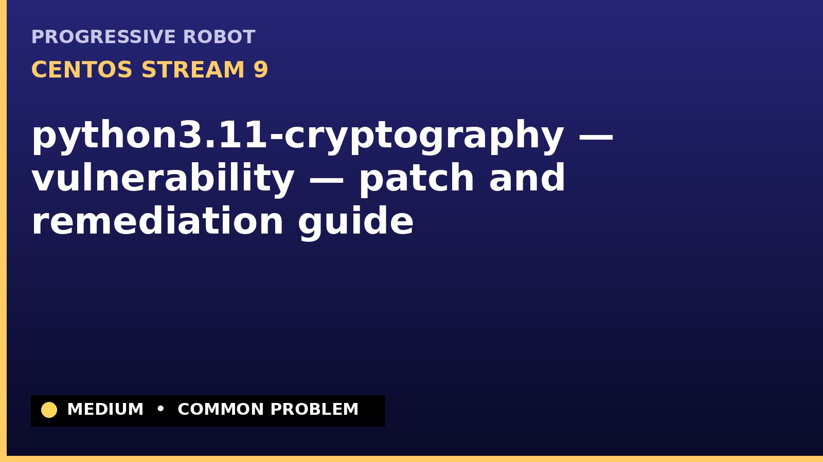 CentOS Stream 9 — python3.11-cryptography — vulnerability — patch and remediation guide — diagnosis and fix on CentOS Stream 9