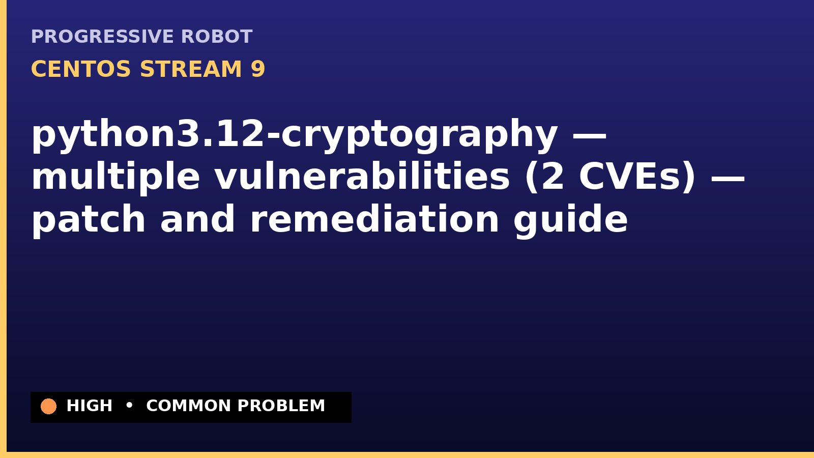 CentOS Stream 9 — python3.12-cryptography — multiple vulnerabilities (2 CVEs) — patch and remediation guide — diagnosis and fix on CentOS Stream 9