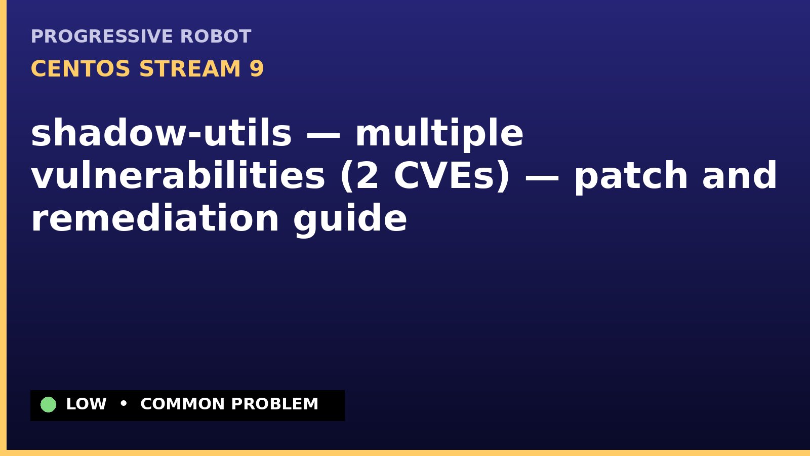 CentOS Stream 9 — shadow-utils — multiple vulnerabilities (2 CVEs) — patch and remediation guide — diagnosis and fix on CentOS Stream 9