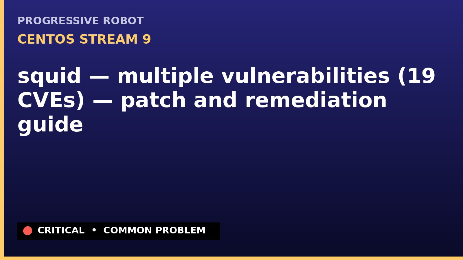 CentOS Stream 9 — squid — multiple vulnerabilities (19 CVEs) — patch and remediation guide — diagnosis and fix on CentOS Stream 9