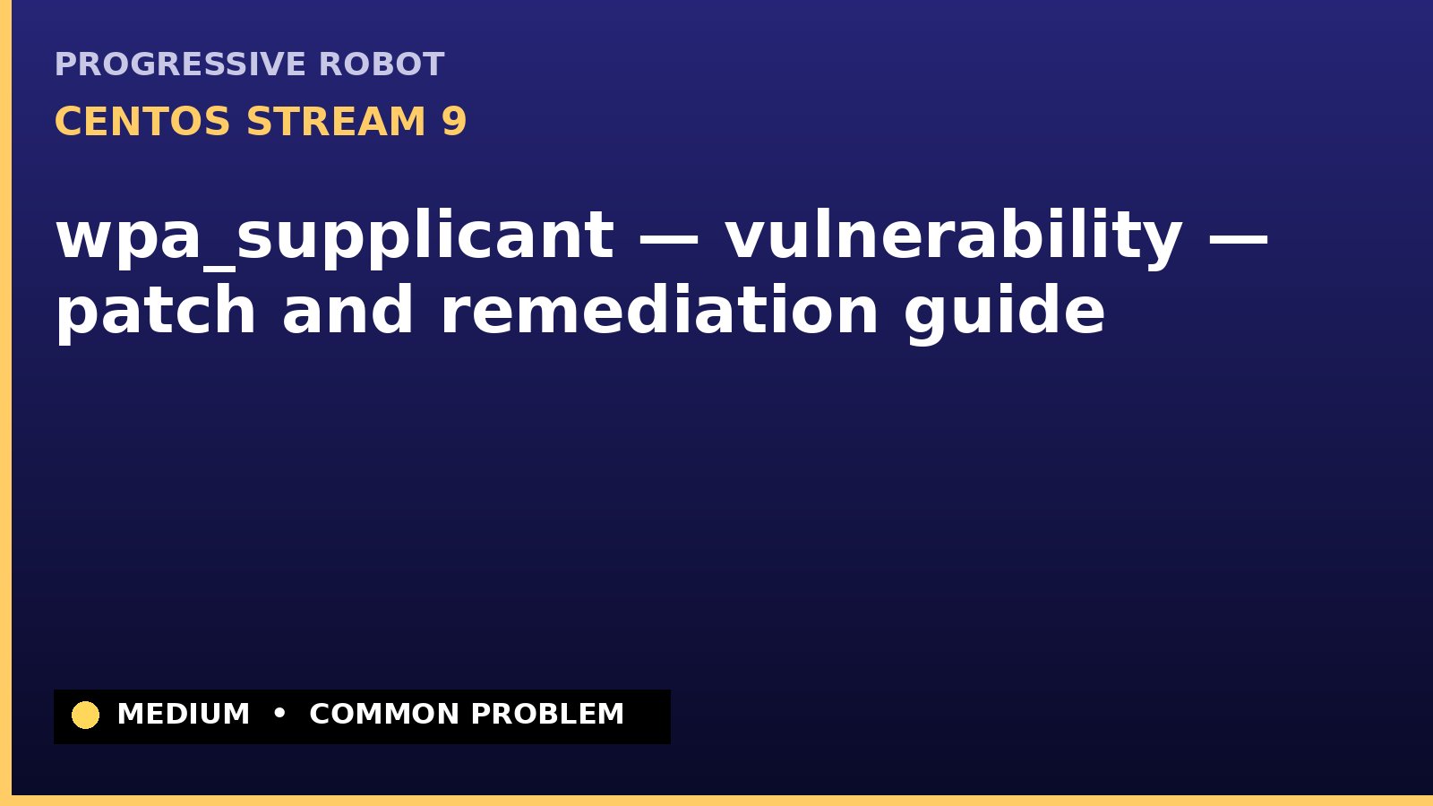 CentOS Stream 9 — wpa_supplicant — vulnerability — patch and remediation guide — diagnosis and fix on CentOS Stream 9