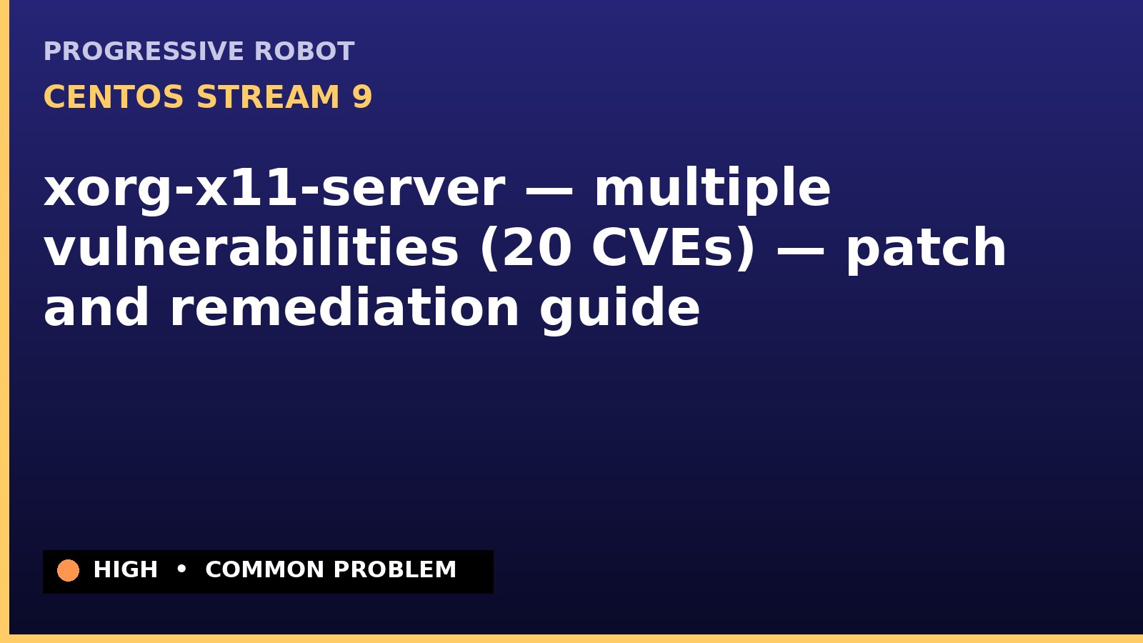 CentOS Stream 9 — xorg-x11-server — multiple vulnerabilities (20 CVEs) — patch and remediation guide — diagnosis and fix on CentOS Stream 9
