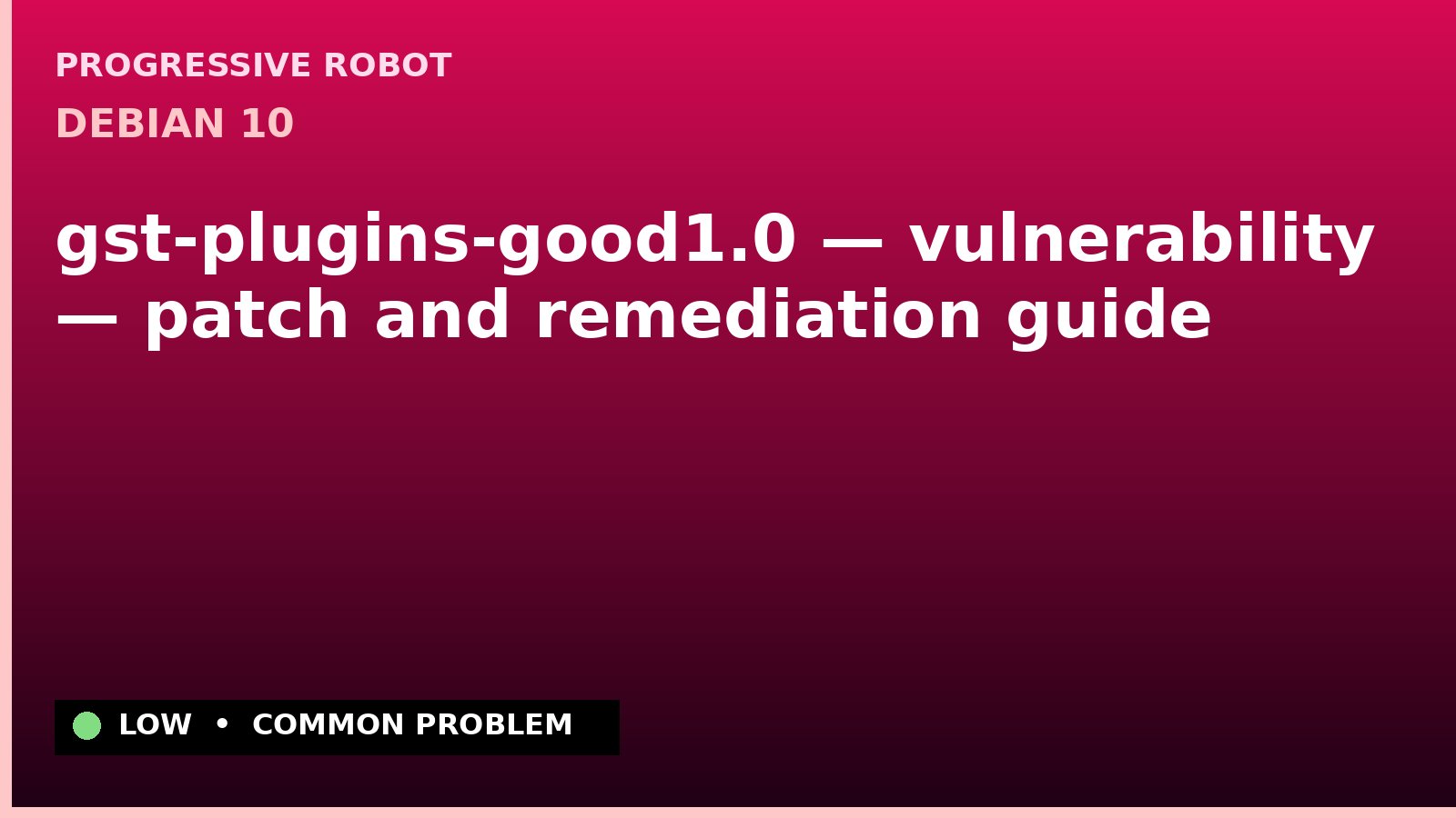 Debian 10 — gst-plugins-good1.0 — vulnerability — patch and remediation guide — diagnosis and fix on Debian 10