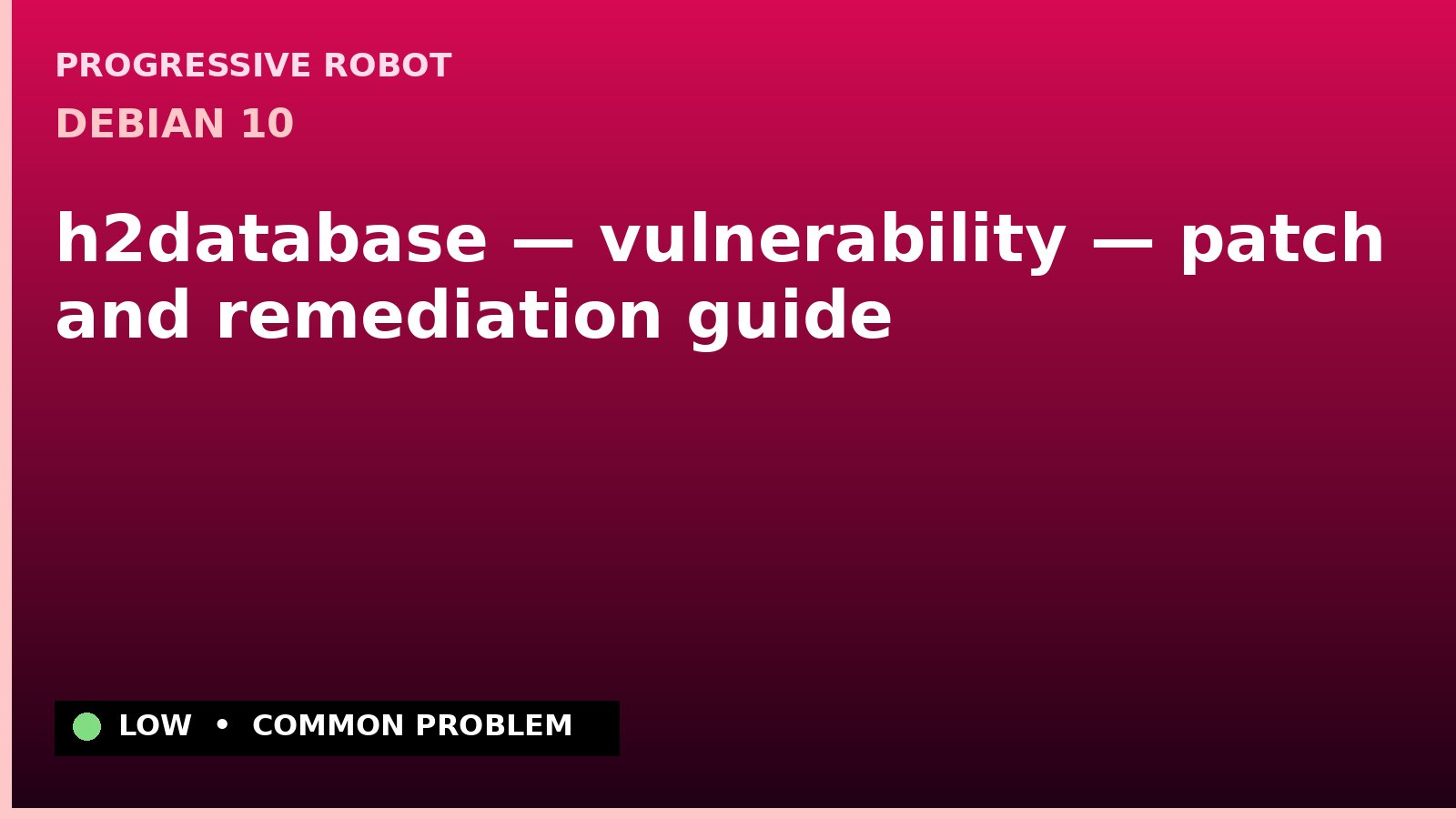 Debian 10 — h2database — vulnerability — patch and remediation guide — diagnosis and fix on Debian 10