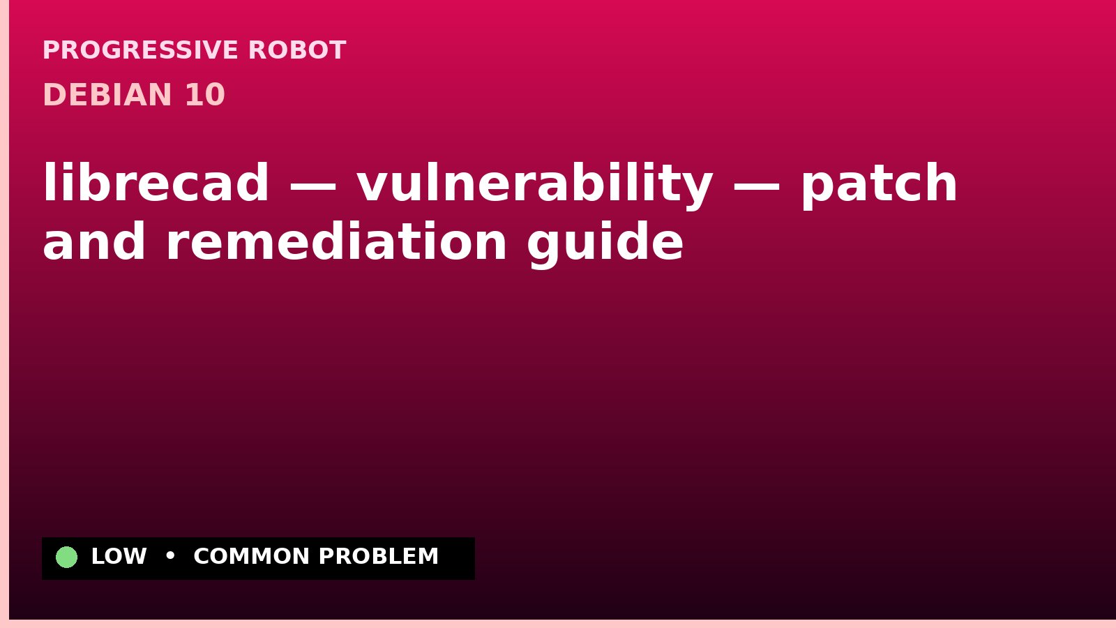 Debian 10 — librecad — vulnerability — patch and remediation guide — diagnosis and fix on Debian 10
