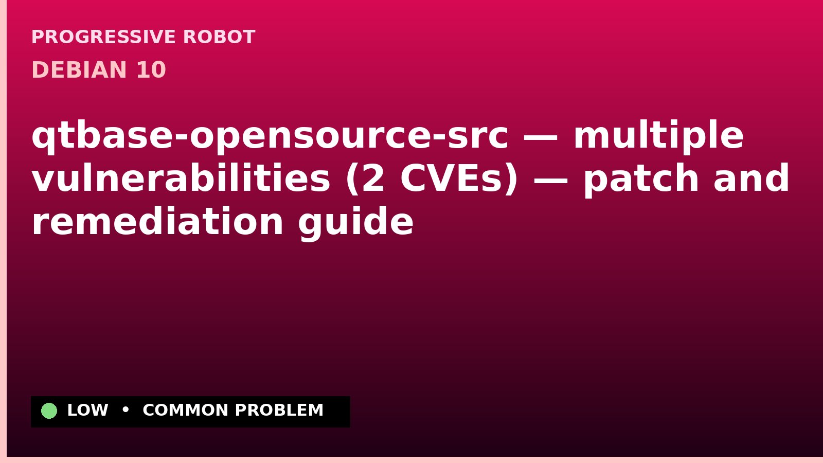 Debian 10 — qtbase-opensource-src — multiple vulnerabilities (2 CVEs) — patch and remediation guide — diagnosis and fix on Debian 10