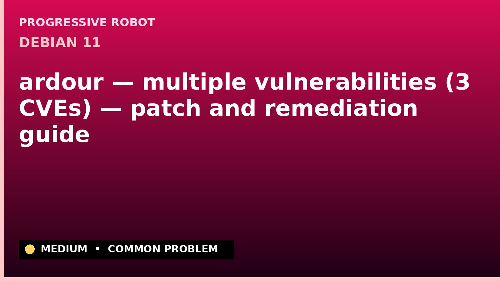 Debian 11 — ardour — multiple vulnerabilities (3 CVEs) — patch and remediation guide — diagnosis and fix on Debian 11