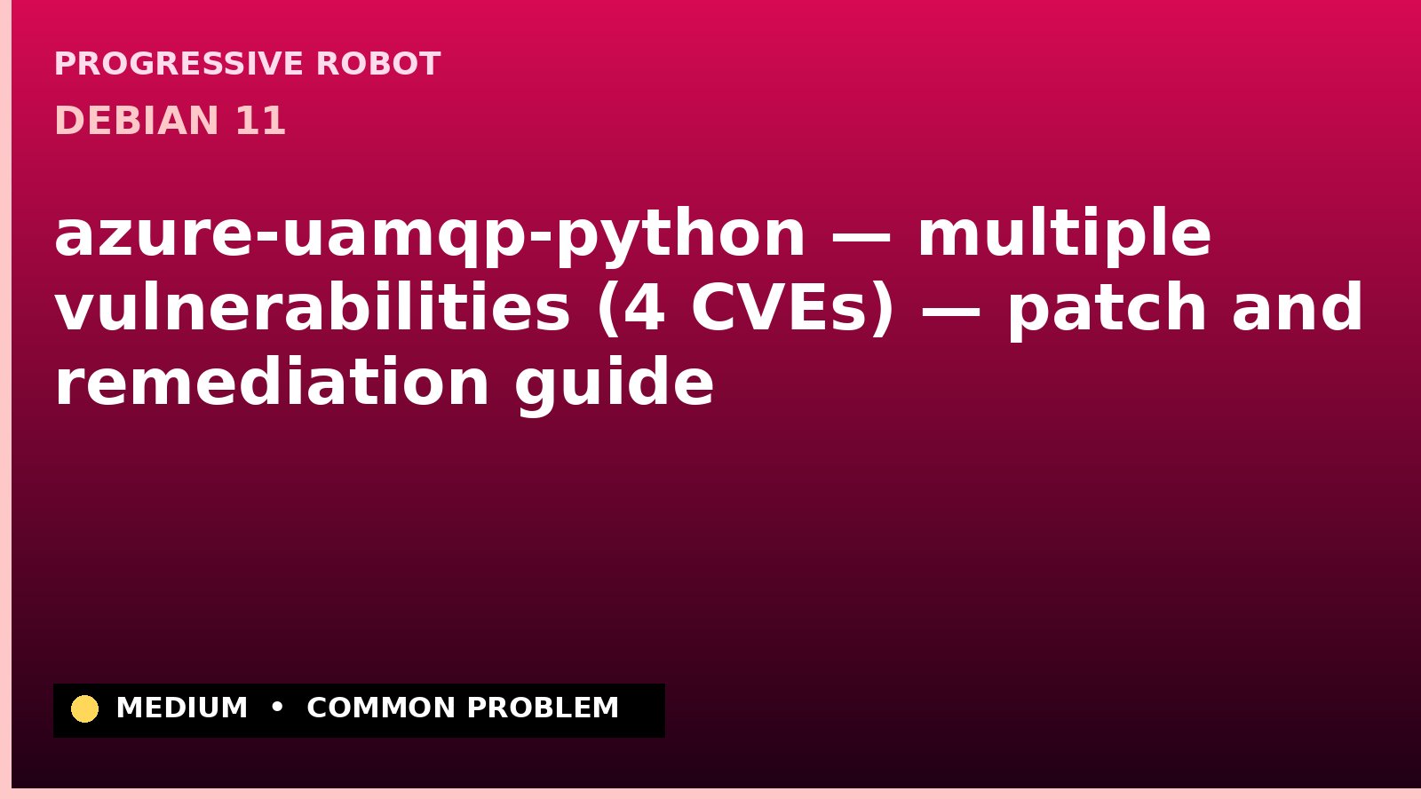 Debian 11 — azure-uamqp-python — multiple vulnerabilities (4 CVEs) — patch and remediation guide — diagnosis and fix on Debian 11