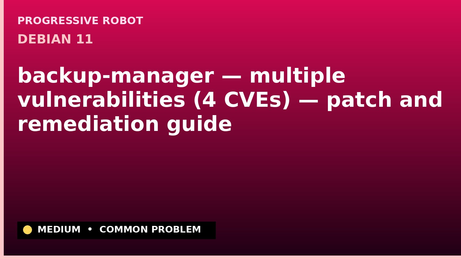 Debian 11 — backup-manager — multiple vulnerabilities (4 CVEs) — patch and remediation guide — diagnosis and fix on Debian 11