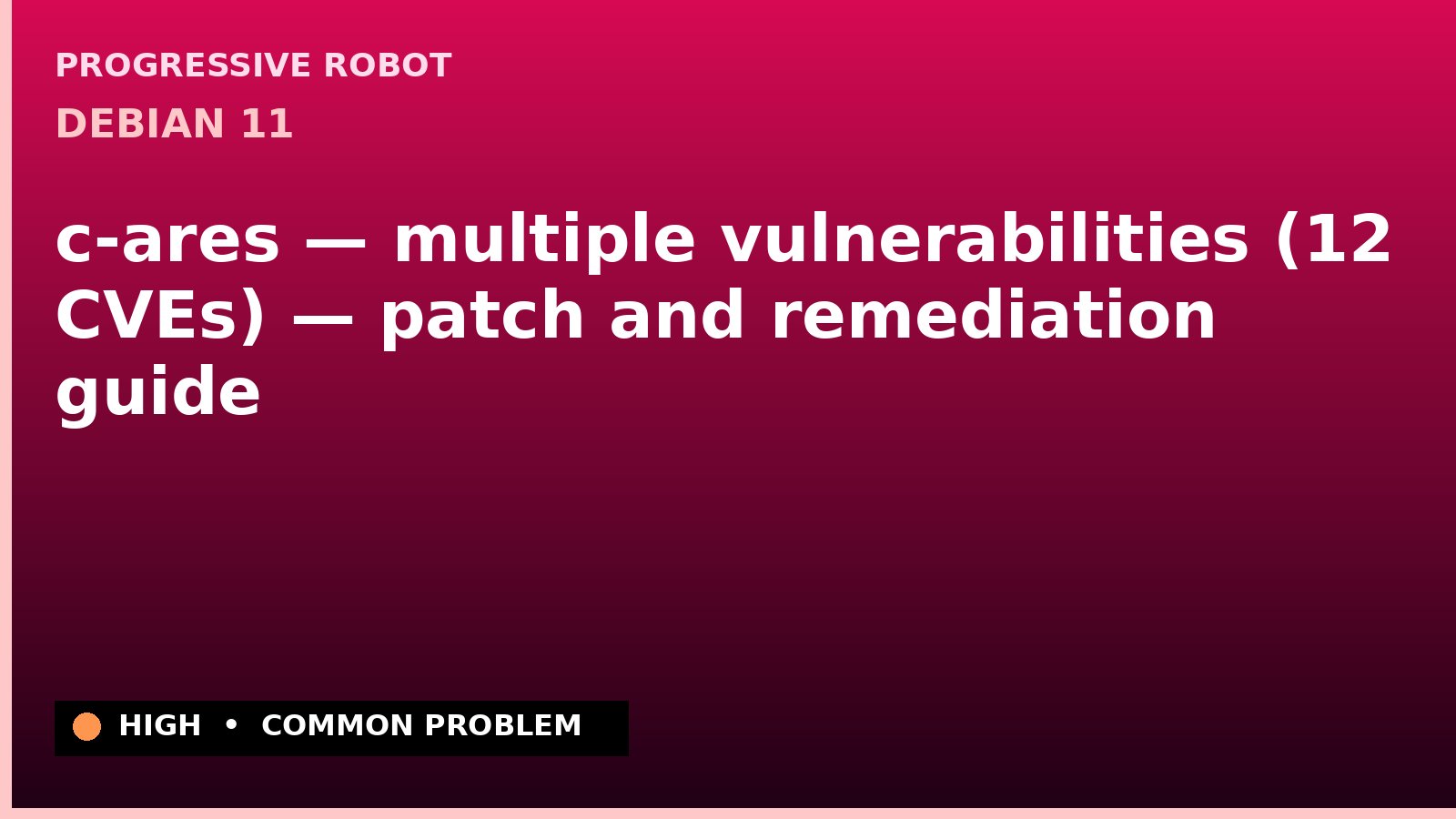 Debian 11 — c-ares — multiple vulnerabilities (12 CVEs) — patch and remediation guide — diagnosis and fix on Debian 11