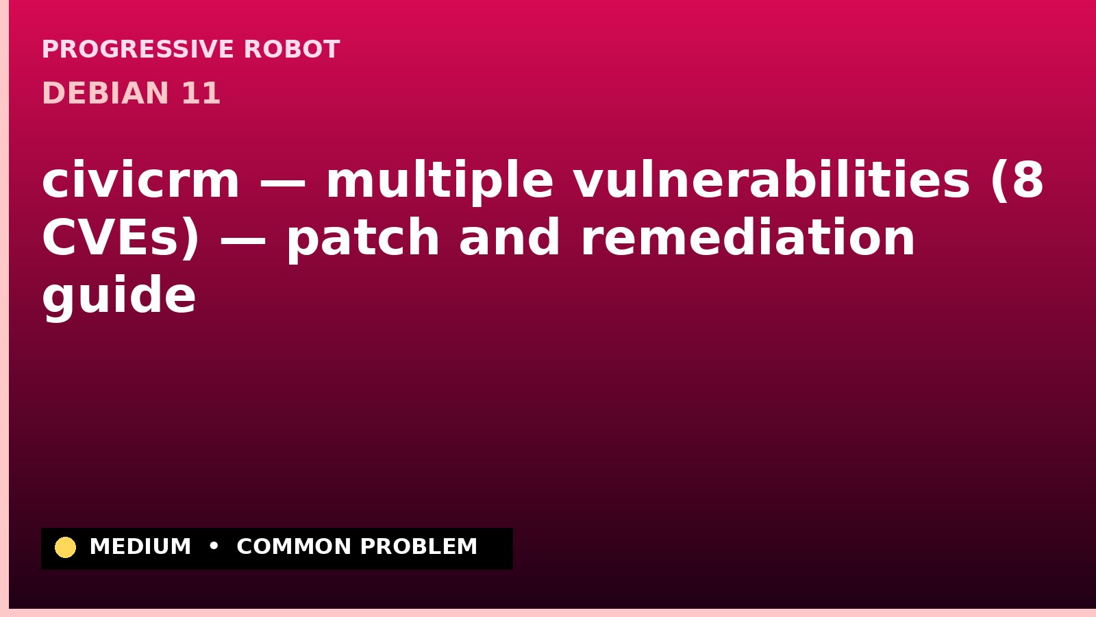 Debian 11 — civicrm — multiple vulnerabilities (8 CVEs) — patch and remediation guide — diagnosis and fix on Debian 11