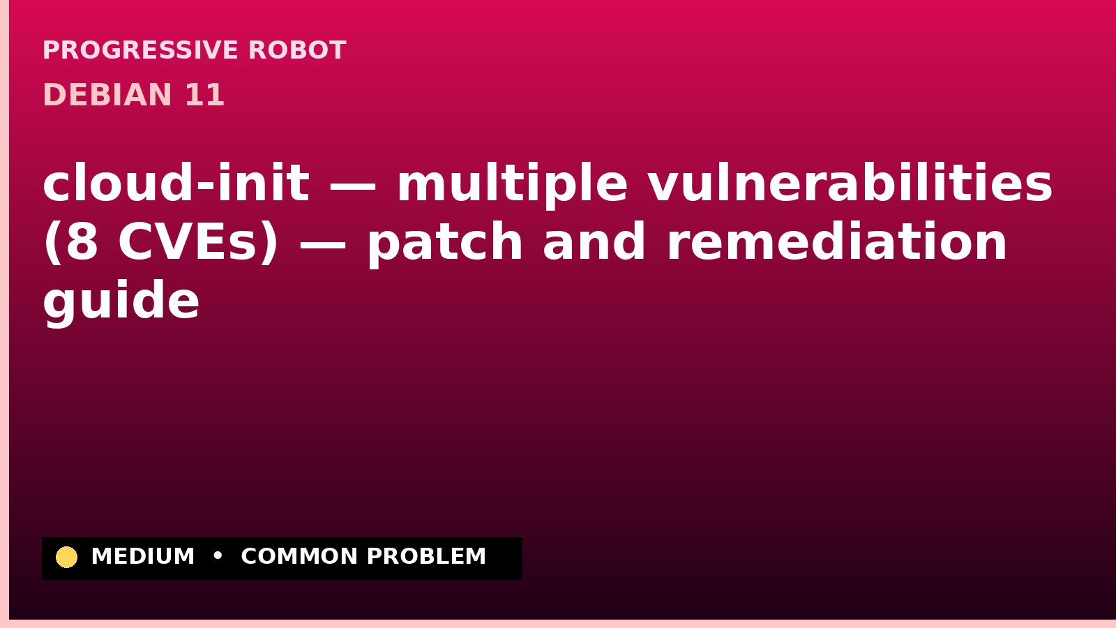 Debian 11 — cloud-init — multiple vulnerabilities (8 CVEs) — patch and remediation guide — diagnosis and fix on Debian 11