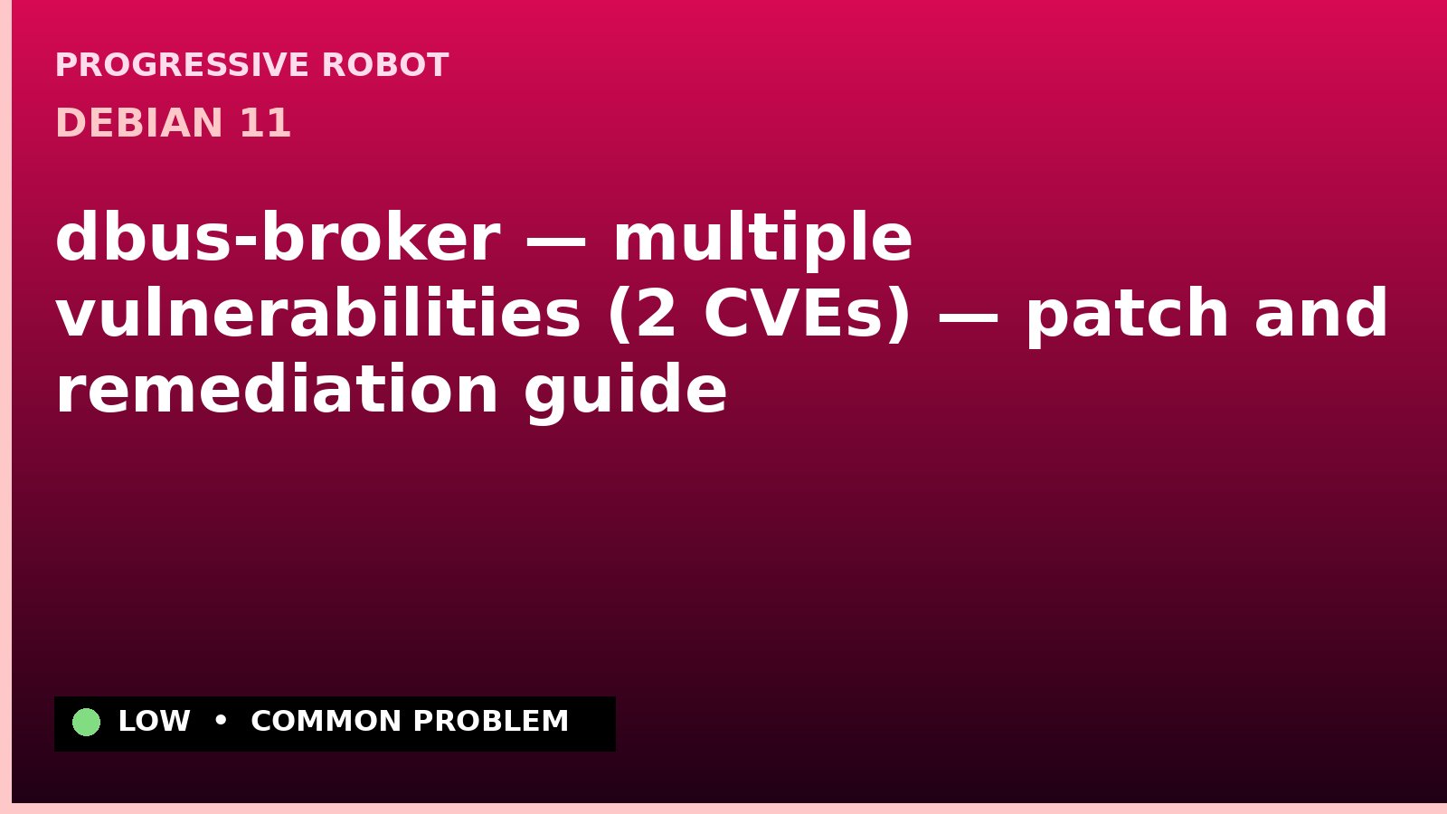Debian 11 — dbus-broker — multiple vulnerabilities (2 CVEs) — patch and remediation guide