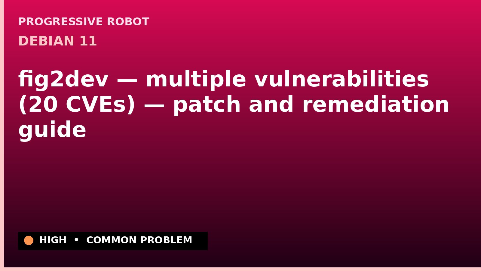 Debian 11 — fig2dev — multiple vulnerabilities (20 CVEs) — patch and remediation guide — diagnosis and fix on Debian 11