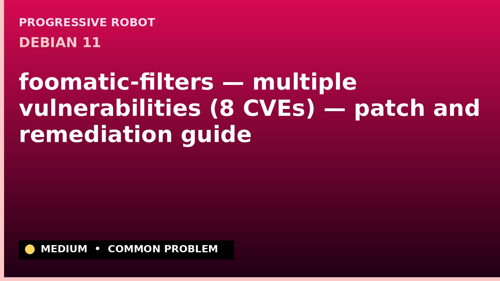 Debian 11 — foomatic-filters — multiple vulnerabilities (8 CVEs) — patch and remediation guide — diagnosis and fix on Debian 11