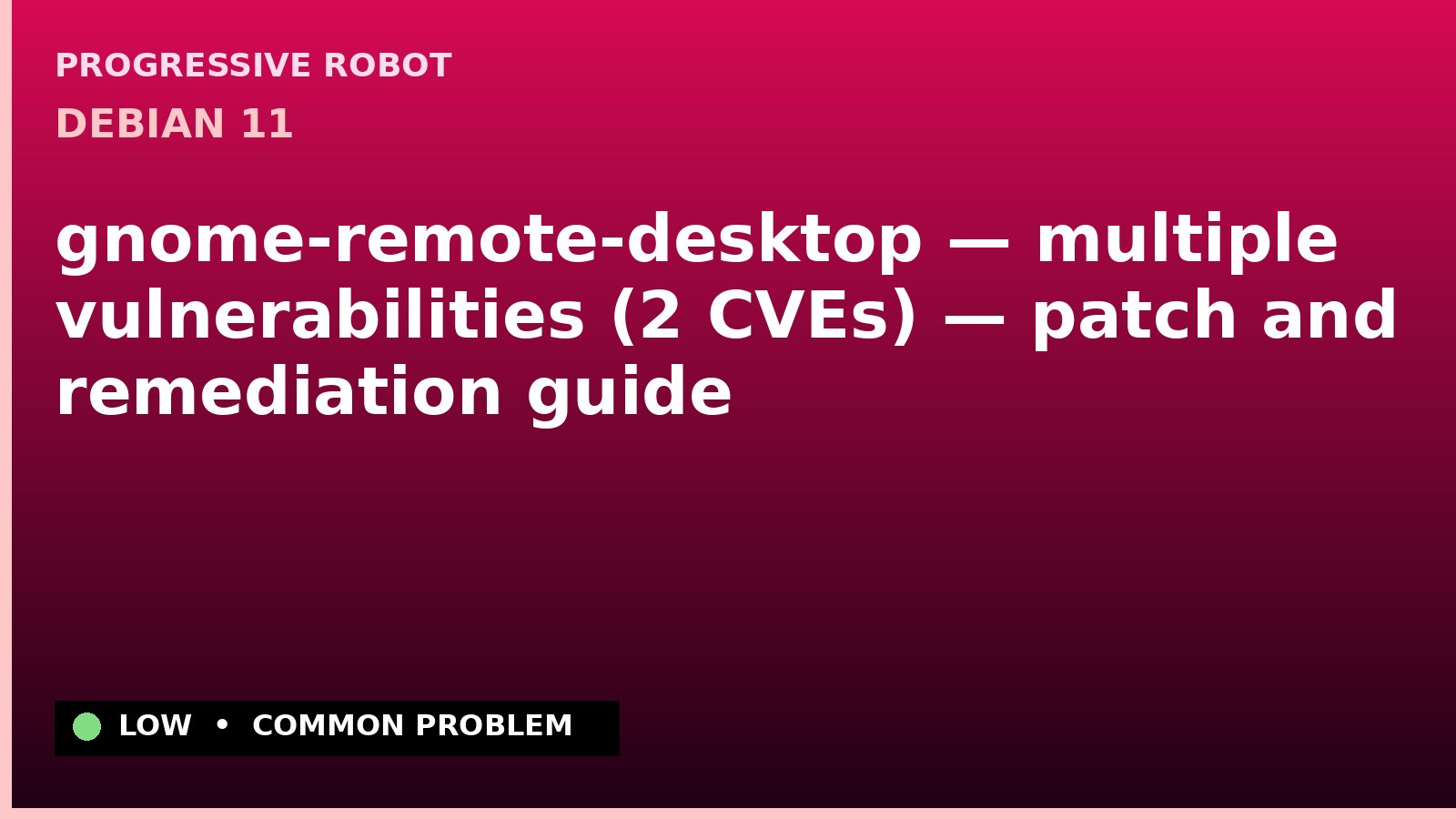Debian 11 — gnome-remote-desktop — multiple vulnerabilities (2 CVEs) — patch and remediation guide — diagnosis and fix on Debian 11