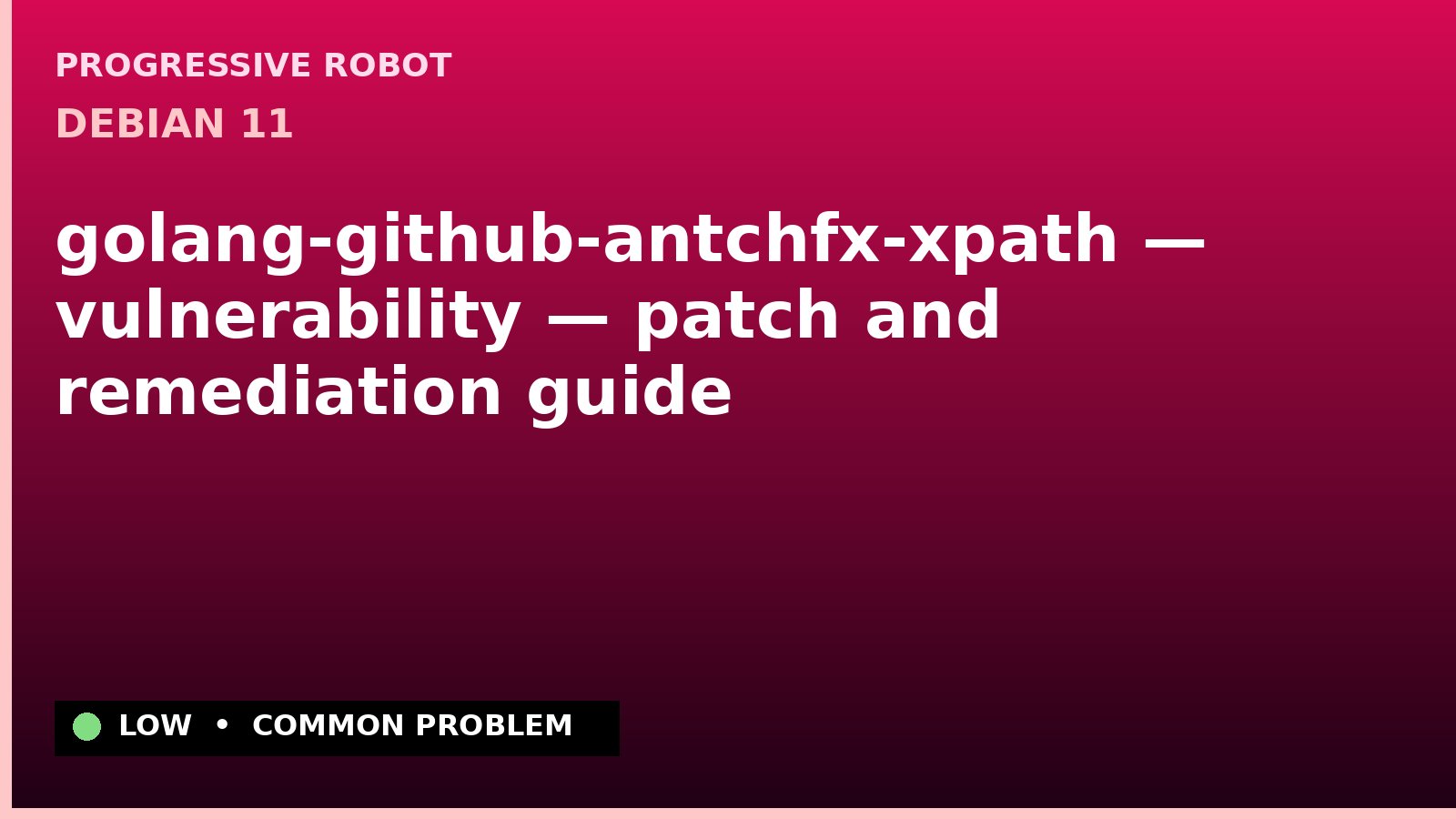 Debian 11 — golang-github-antchfx-xpath — vulnerability — patch and remediation guide — diagnosis and fix on Debian 11