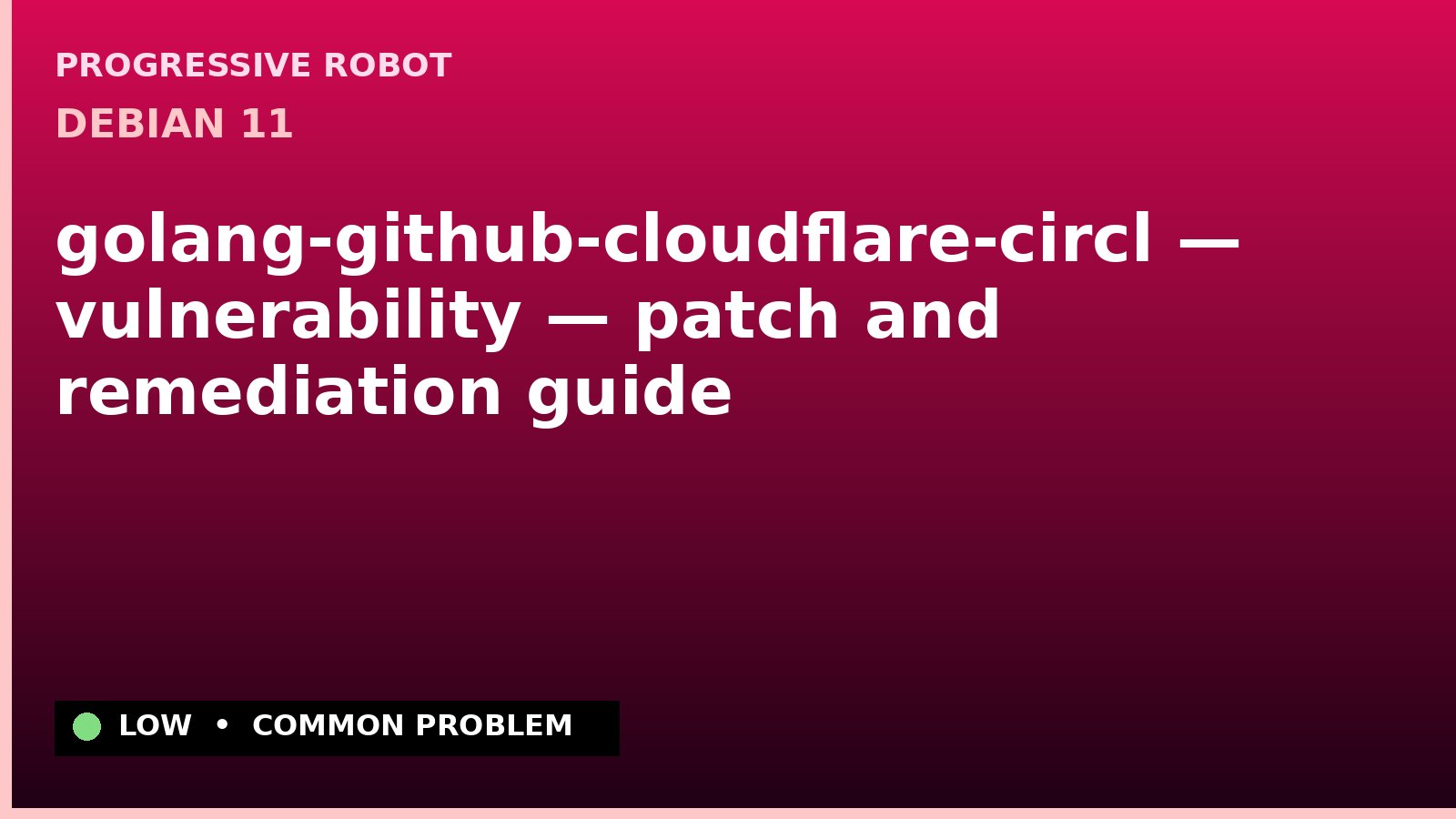Debian 11 — golang-github-cloudflare-circl — vulnerability — patch and remediation guide — diagnosis and fix on Debian 11