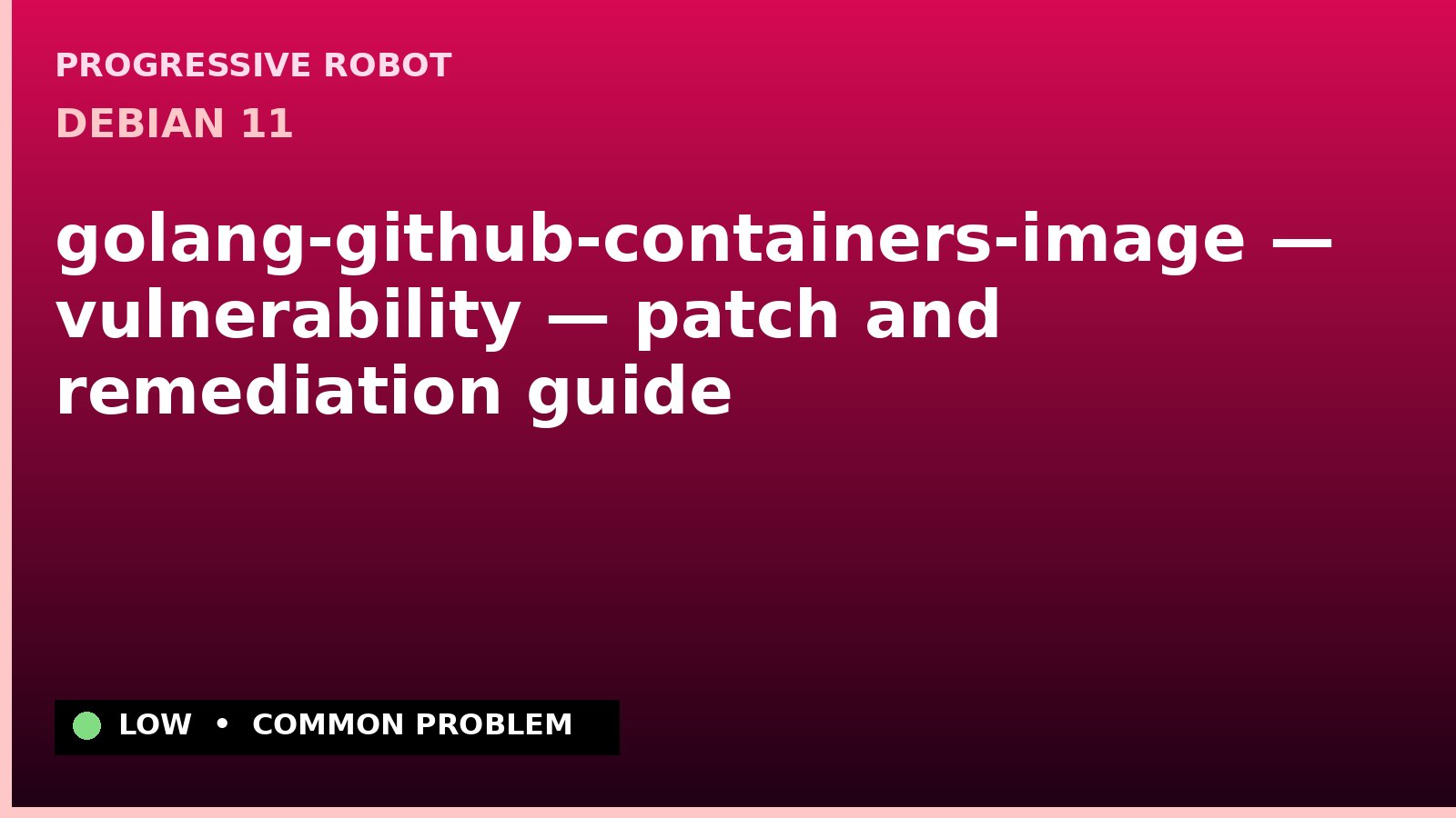 Debian 11 — golang-github-containers-image — vulnerability — patch and remediation guide — diagnosis and fix on Debian 11