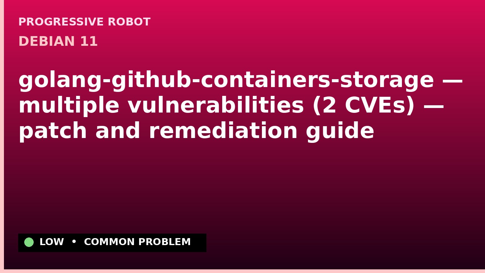 Debian 11 — golang-github-containers-storage — multiple vulnerabilities (2 CVEs) — patch and remediation guide — diagnosis and fix on Debian 11