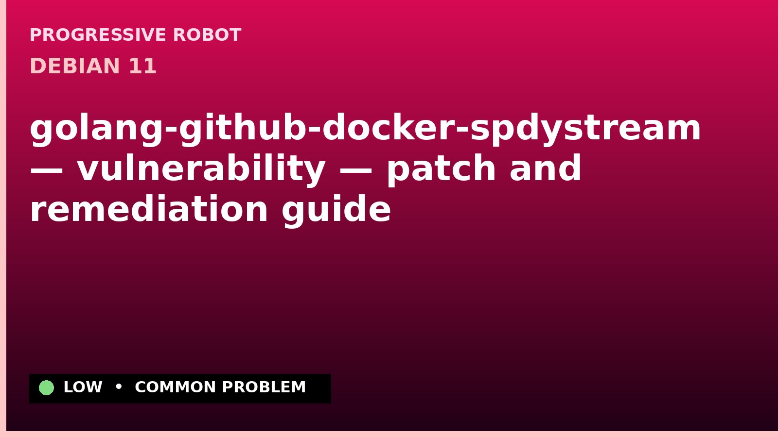 Debian 11 — golang-github-docker-spdystream — vulnerability — patch and remediation guide — diagnosis and fix on Debian 11