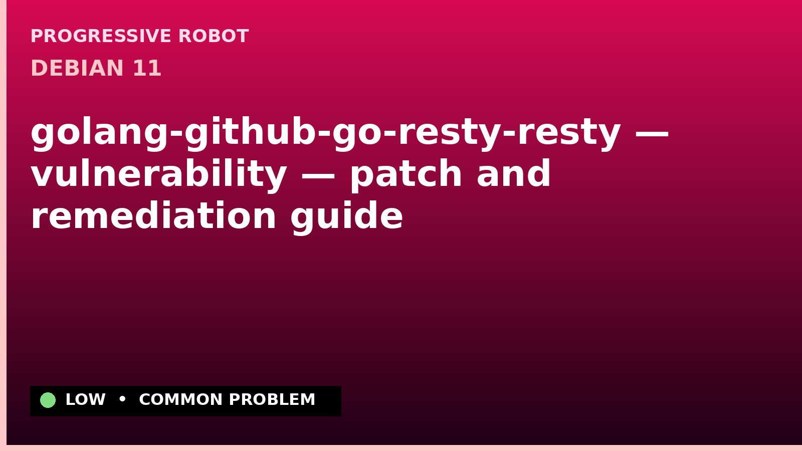 Debian 11 — golang-github-go-resty-resty — vulnerability — patch and remediation guide — diagnosis and fix on Debian 11