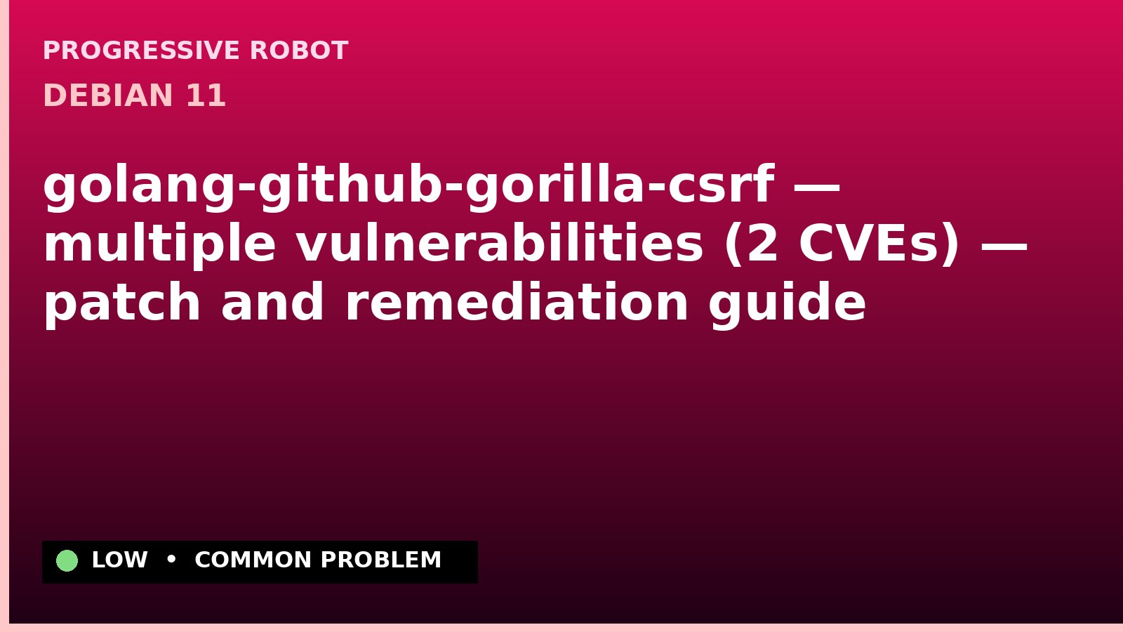 Debian 11 — golang-github-gorilla-csrf — multiple vulnerabilities (2 CVEs) — patch and remediation guide