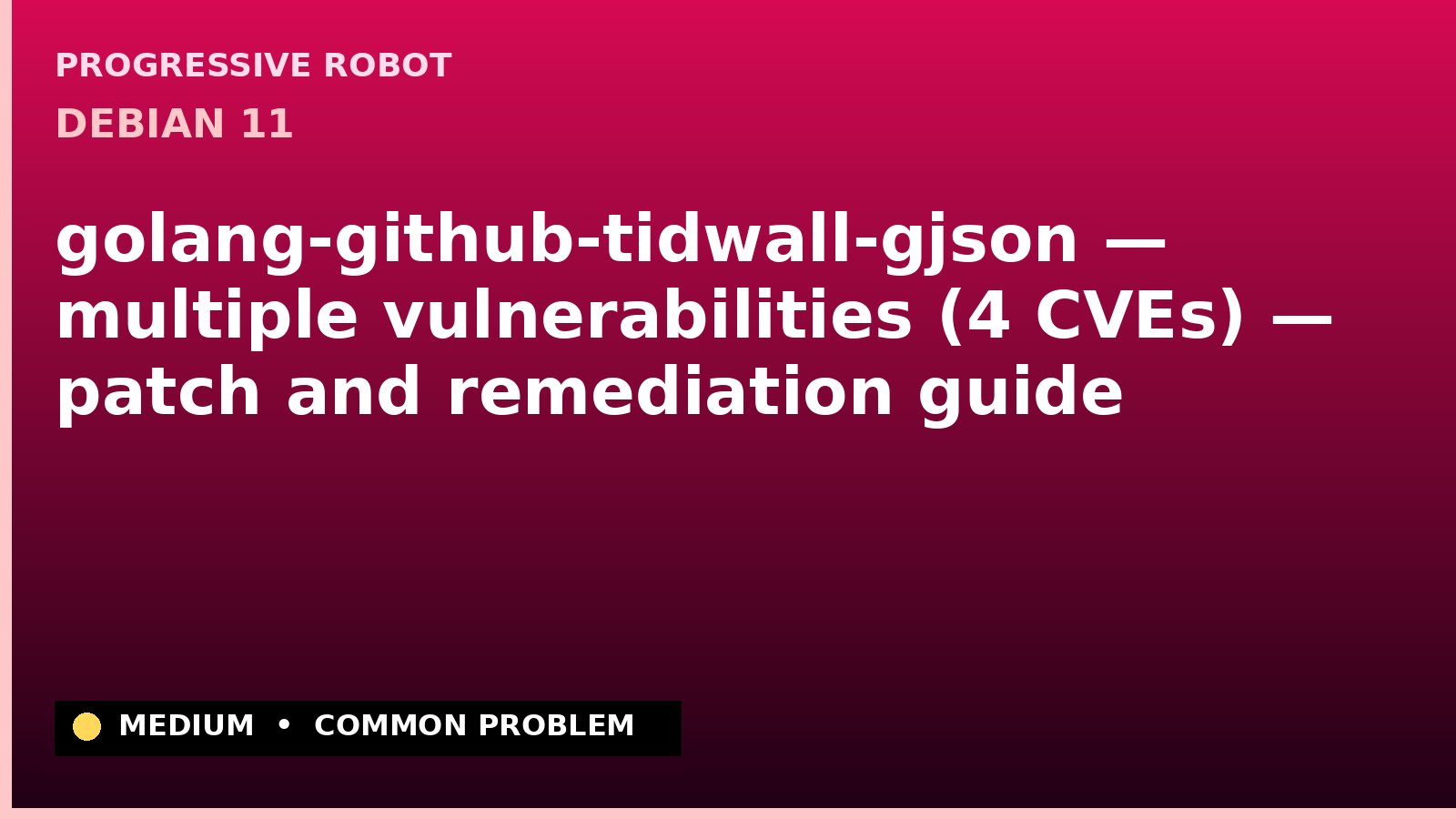 Debian 11 — golang-github-tidwall-gjson — multiple vulnerabilities (4 CVEs) — patch and remediation guide
