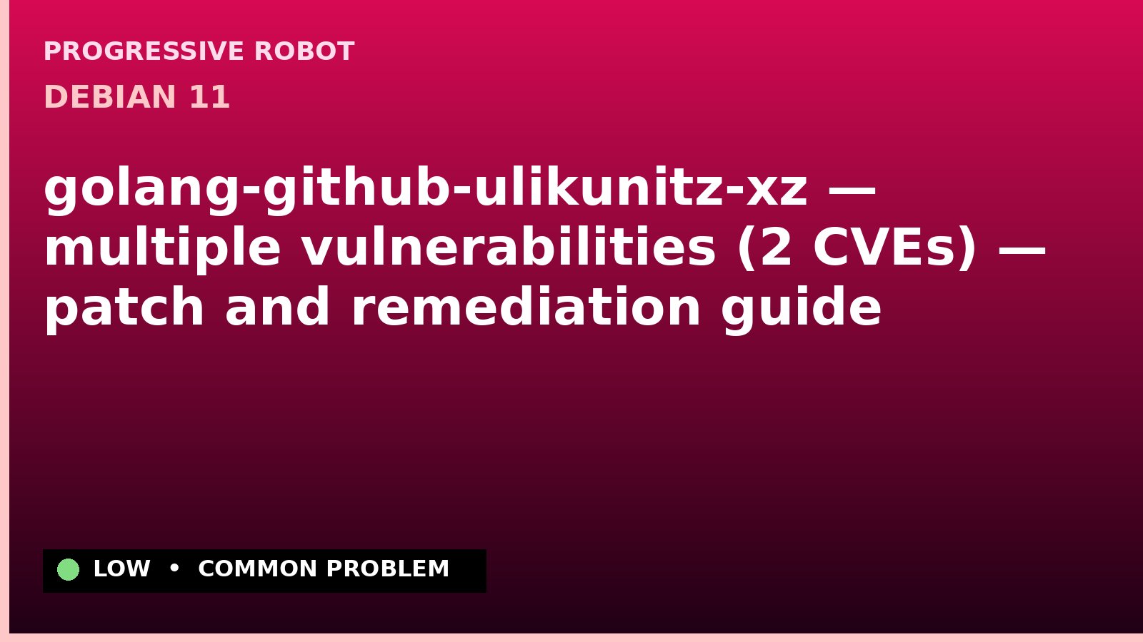 Debian 11 — golang-github-ulikunitz-xz — multiple vulnerabilities (2 CVEs) — patch and remediation guide — diagnosis and fix on Debian 11