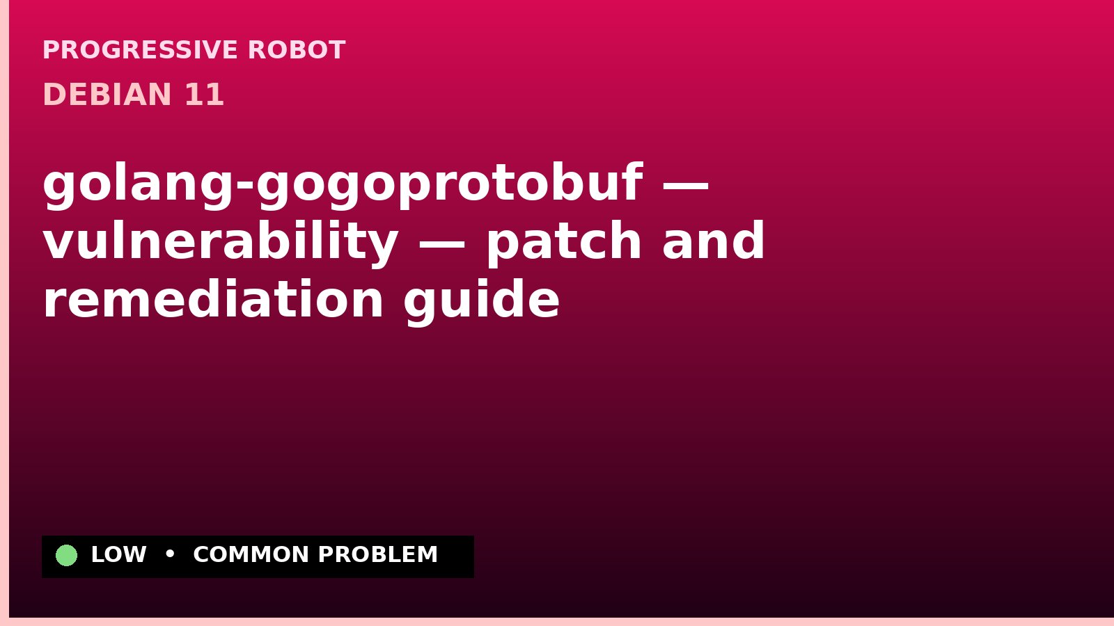 Debian 11 — golang-gogoprotobuf — vulnerability — patch and remediation guide