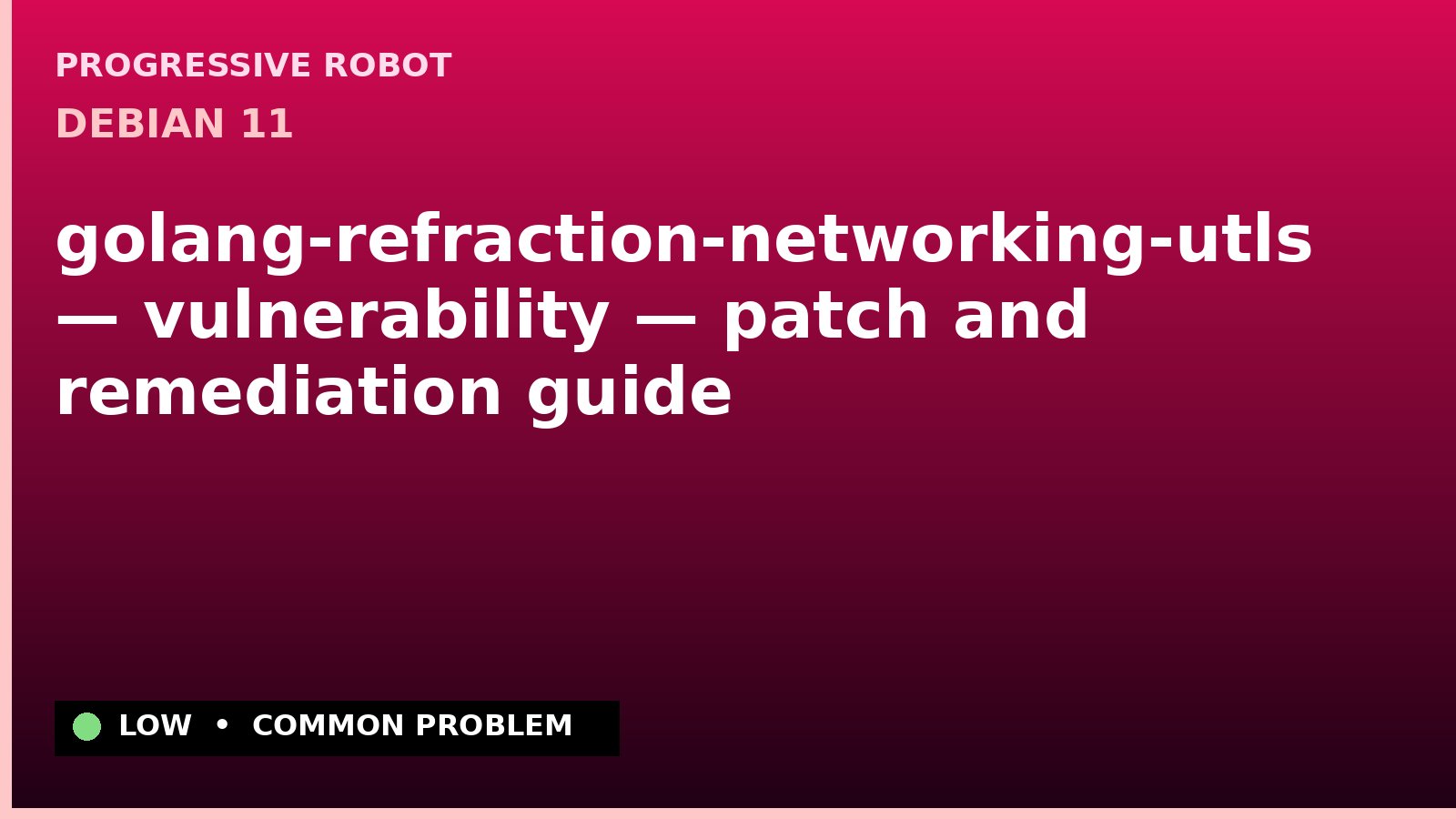 Debian 11 — golang-refraction-networking-utls — vulnerability — patch and remediation guide
