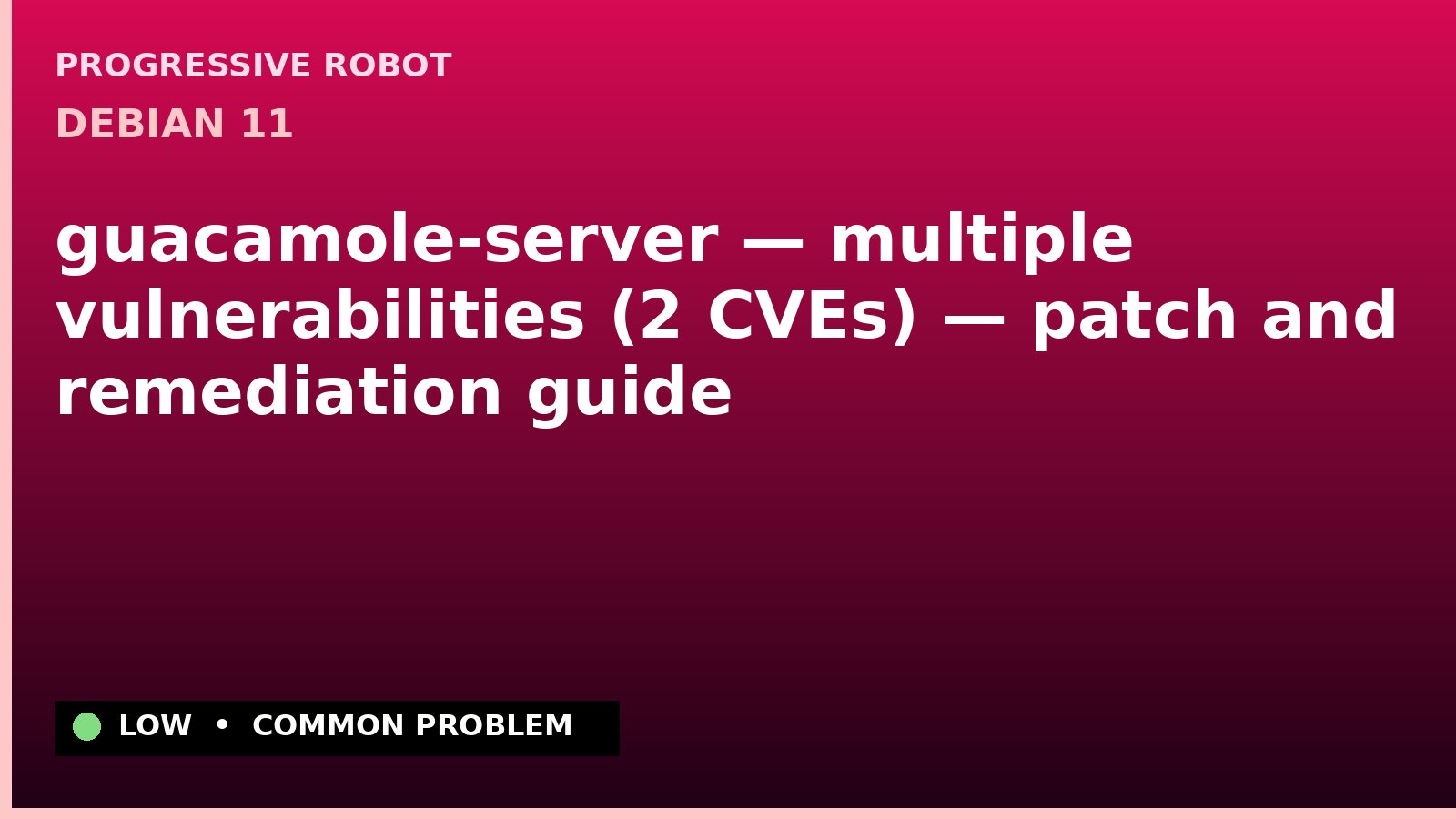 Debian 11 — guacamole-server — multiple vulnerabilities (2 CVEs) — patch and remediation guide — diagnosis and fix on Debian 11