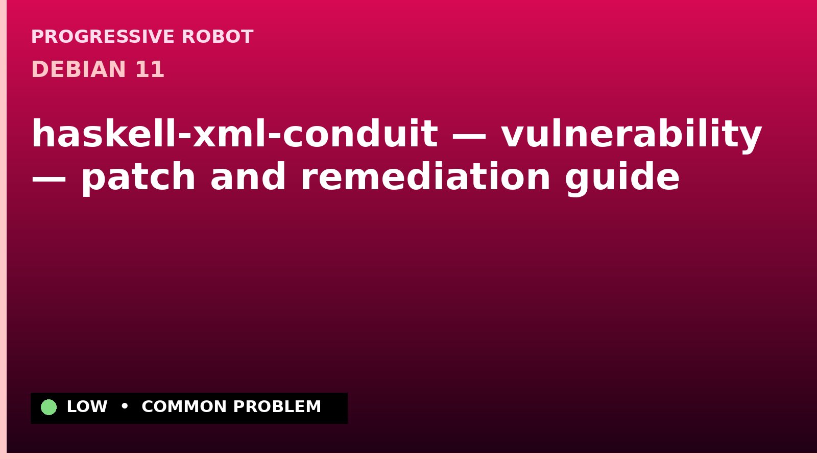 Debian 11 — haskell-xml-conduit — vulnerability — patch and remediation guide — diagnosis and fix on Debian 11