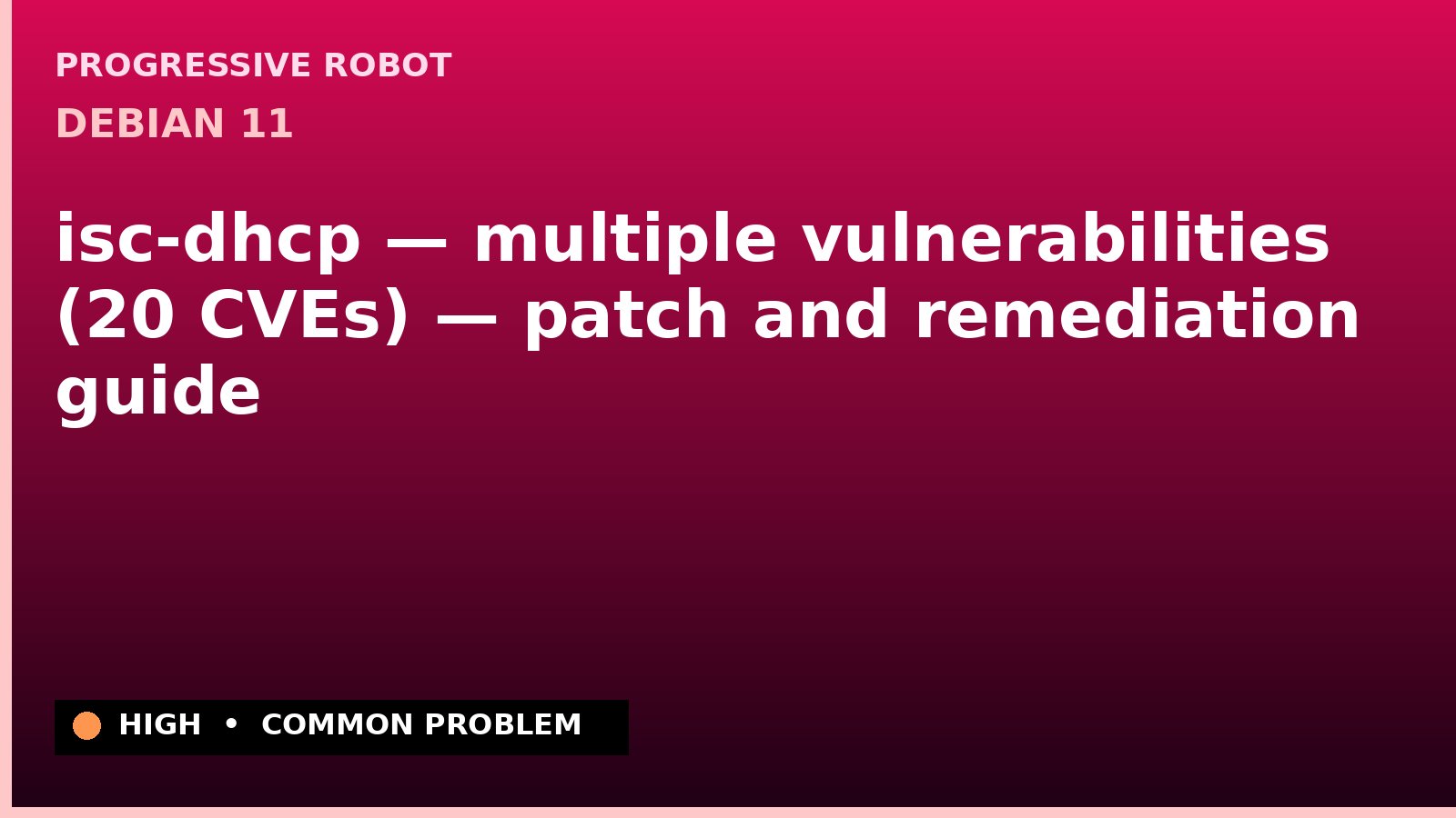 Debian 11 — isc-dhcp — multiple vulnerabilities (20 CVEs) — patch and remediation guide